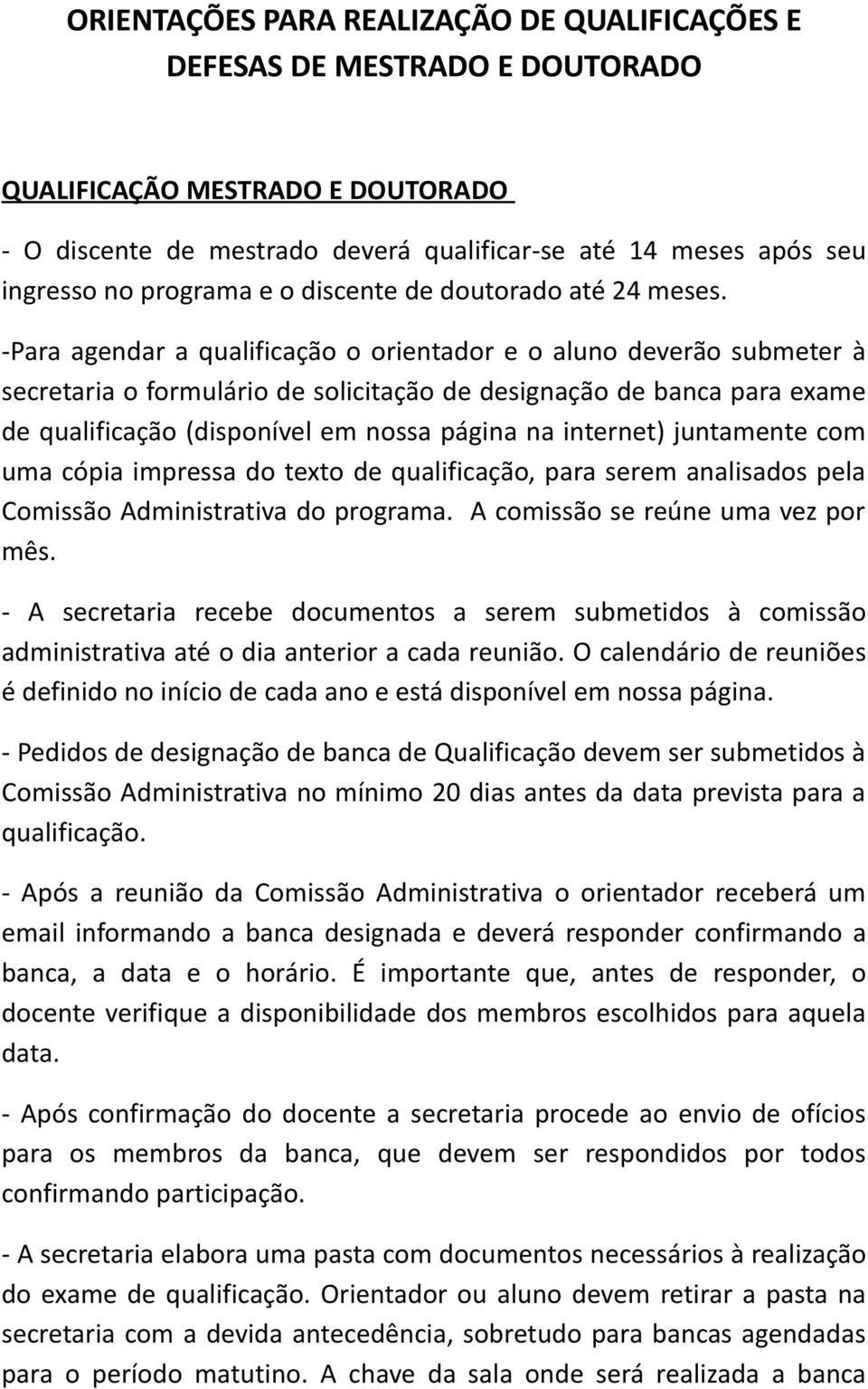 -Para agendar a qualificação o orientador e o aluno deverão submeter à secretaria o formulário de solicitação de designação de banca para exame de qualificação (disponível em nossa página na