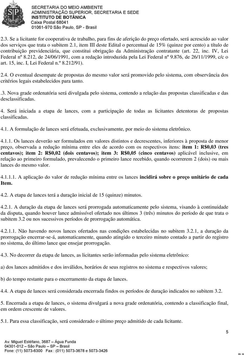 212, de 24/06/1991, com a redação introduzida pela Lei Federal nº 9.876, de 26/11/1999, c/c o art. 15, inc. I, Lei Federal n.º 8.212/91). 2.4. O eventual desempate de propostas do mesmo valor será promovido pelo sistema, com observância dos critérios legais estabelecidos para tanto.