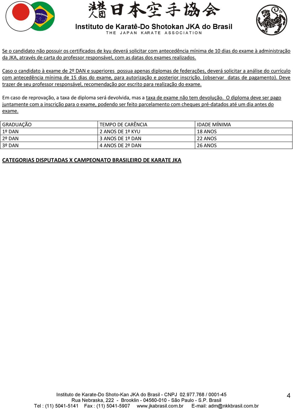 Caso o candidato à exame de 2º DAN e superiores possua apenas diplomas de federações, deverá solicitar a análise do currículo com antecedência mínima de 15 dias do exame, para autorização e posterior