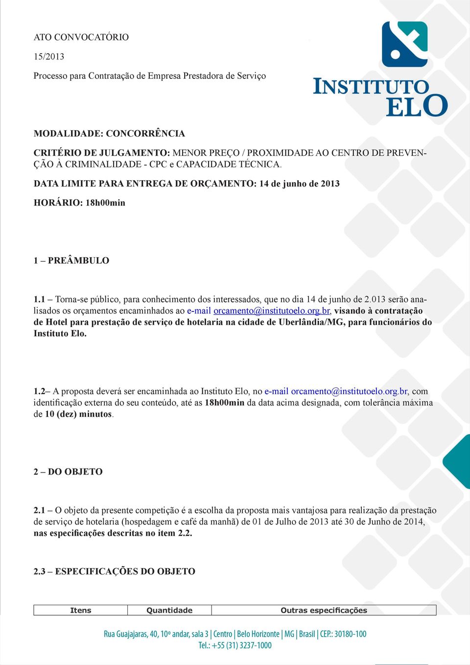 1 Torna-se público, para conhecimento dos interessados, que no dia 14 de junho de 2.013 serão analisados os orçamentos encaminhados ao e-mail orcamento@institutoelo.org.