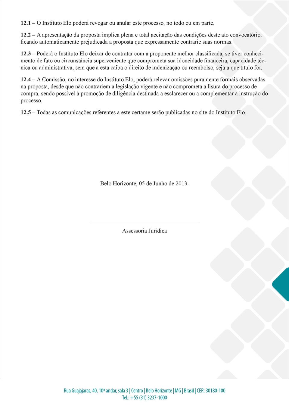 3 Poderá o Instituto Elo deixar de contratar com a proponente melhor classificada, se tiver conhecimento de fato ou circunstância superveniente que comprometa sua idoneidade financeira, capacidade