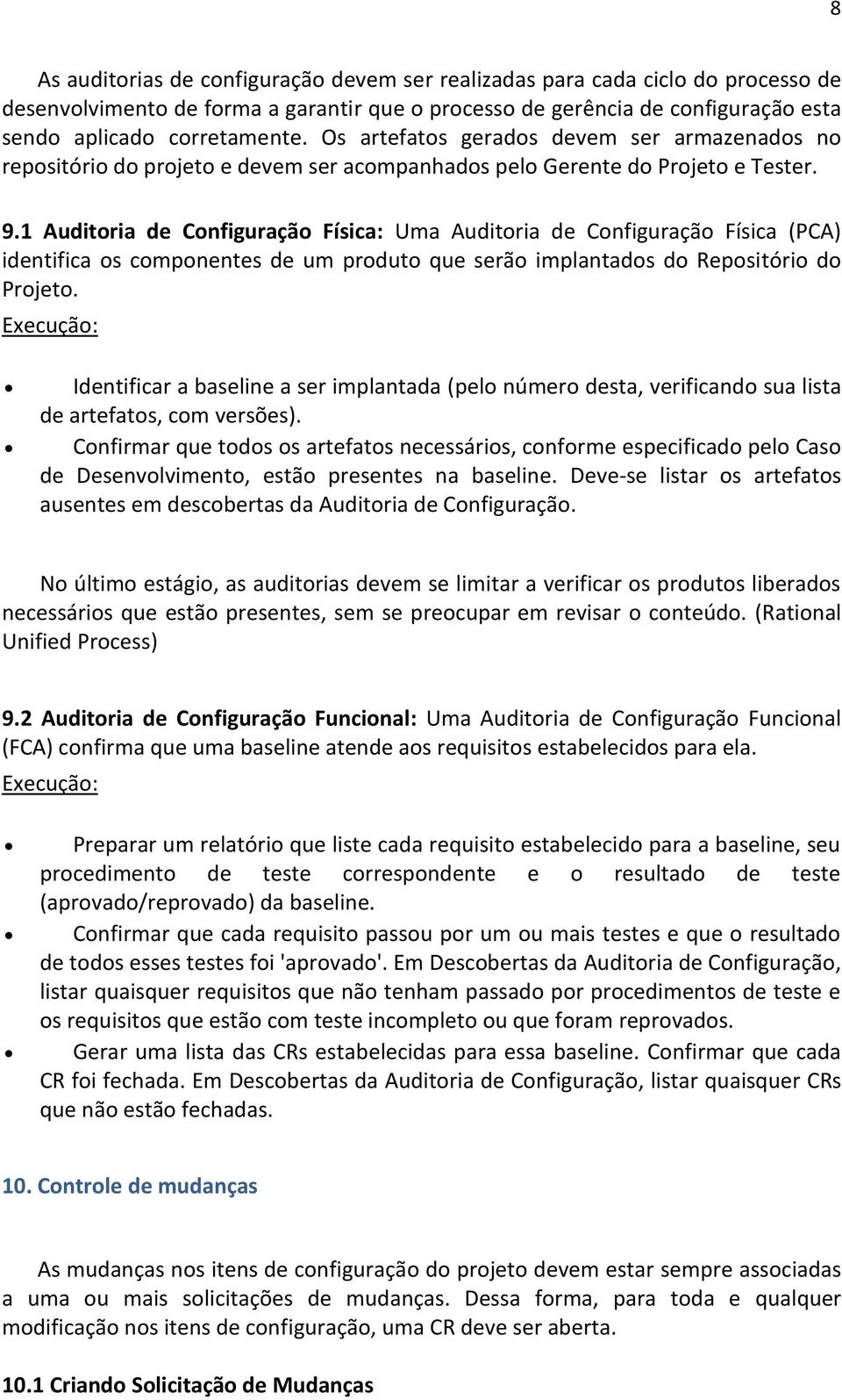 1 Auditoria de Configuração Física: Uma Auditoria de Configuração Física (PCA) identifica os componentes de um produto que serão implantados do Repositório do Projeto.