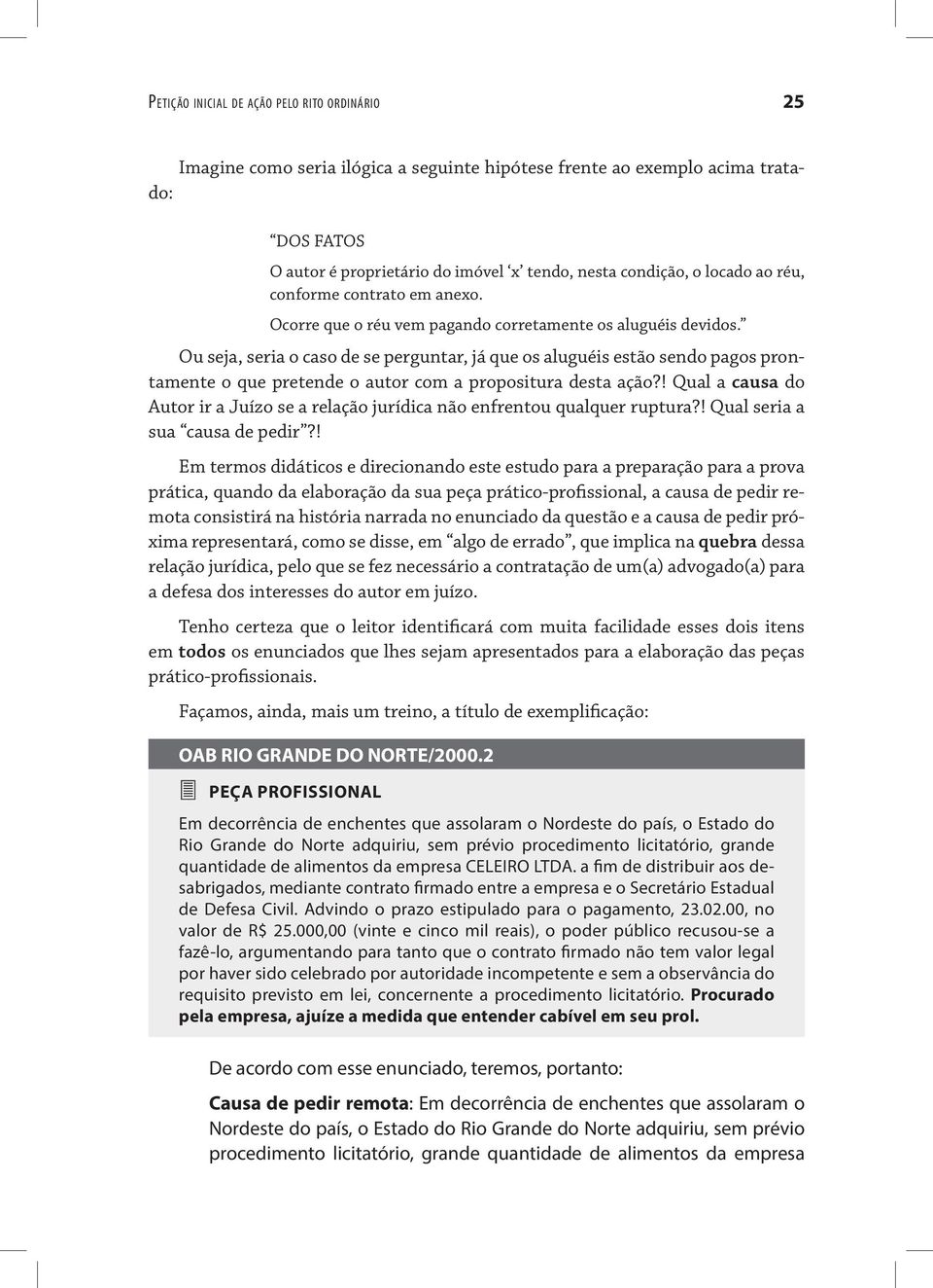 Ou seja, seria o caso de se perguntar, já que os aluguéis estão sendo pagos prontamente o que pretende o autor com a propositura desta ação?