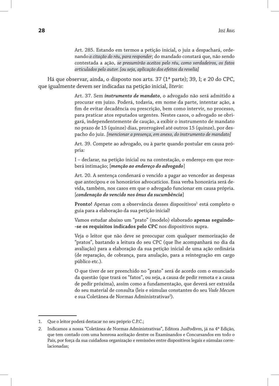 verdadeiros, os fatos articulados pelo autor. [ou seja, aplicação dos efeitos da revelia] Há que observar, ainda, o disposto nos arts.