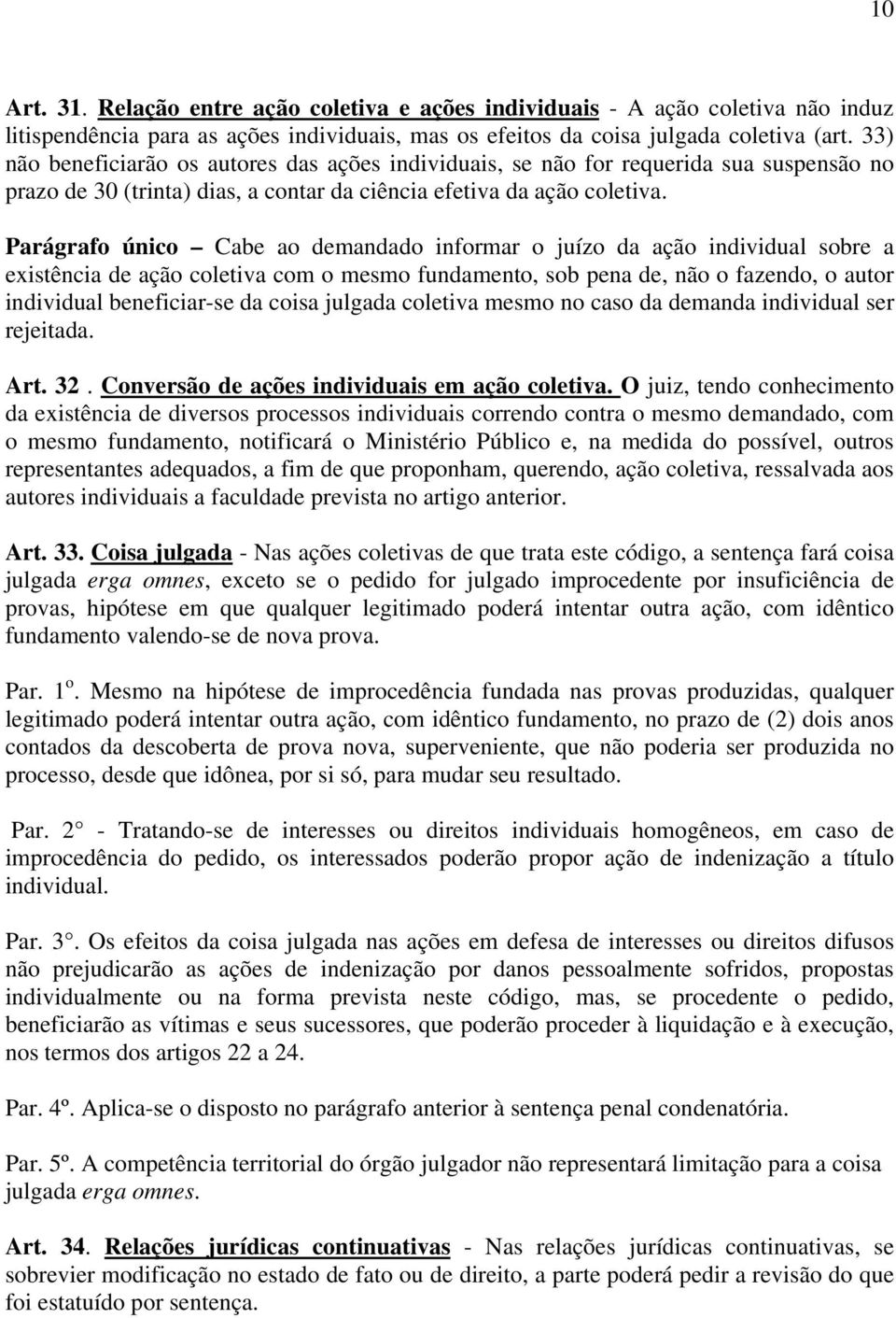 Parágrafo único Cabe ao demandado informar o juízo da ação individual sobre a existência de ação coletiva com o mesmo fundamento, sob pena de, não o fazendo, o autor individual beneficiar-se da coisa