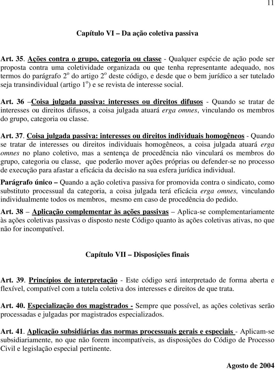 o deste código, e desde que o bem jurídico a ser tutelado seja transindividual (artigo 1 o ) e se revista de interesse social. Art.