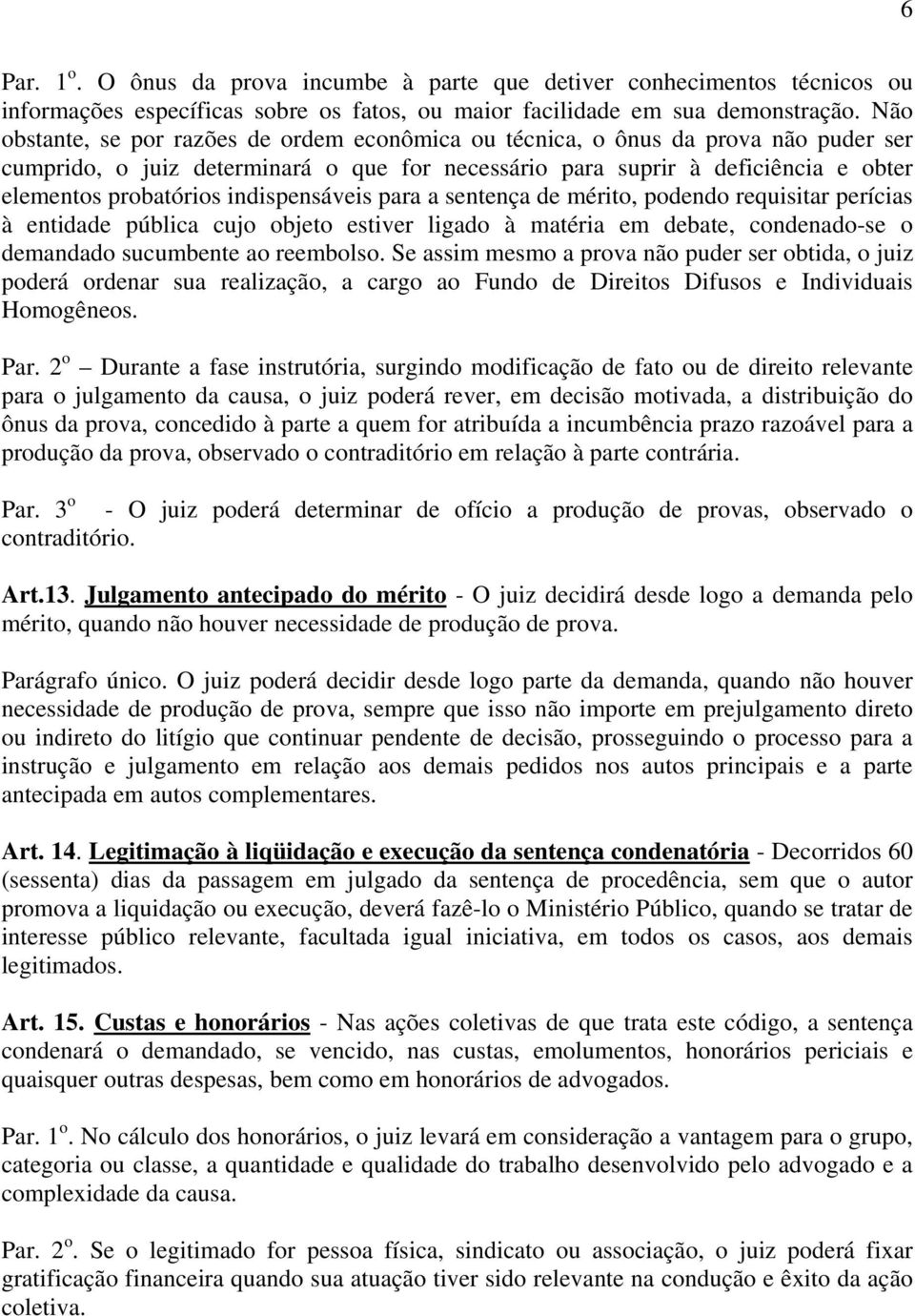 indispensáveis para a sentença de mérito, podendo requisitar perícias à entidade pública cujo objeto estiver ligado à matéria em debate, condenado-se o demandado sucumbente ao reembolso.