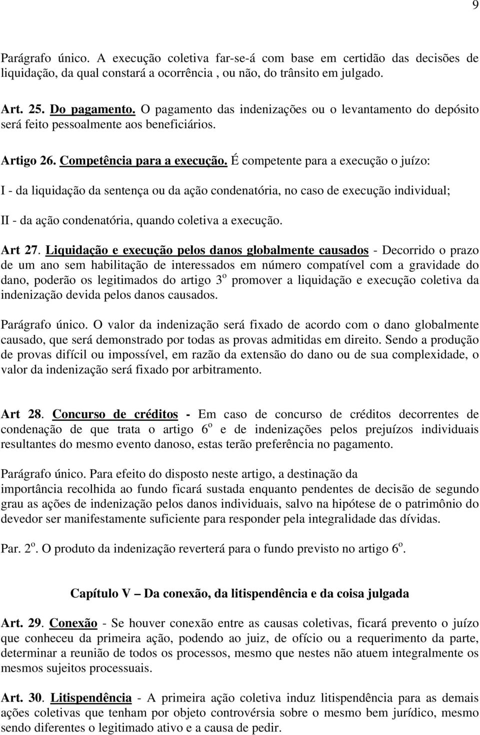 É competente para a execução o juízo: I - da liquidação da sentença ou da ação condenatória, no caso de execução individual; II - da ação condenatória, quando coletiva a execução. Art 27.