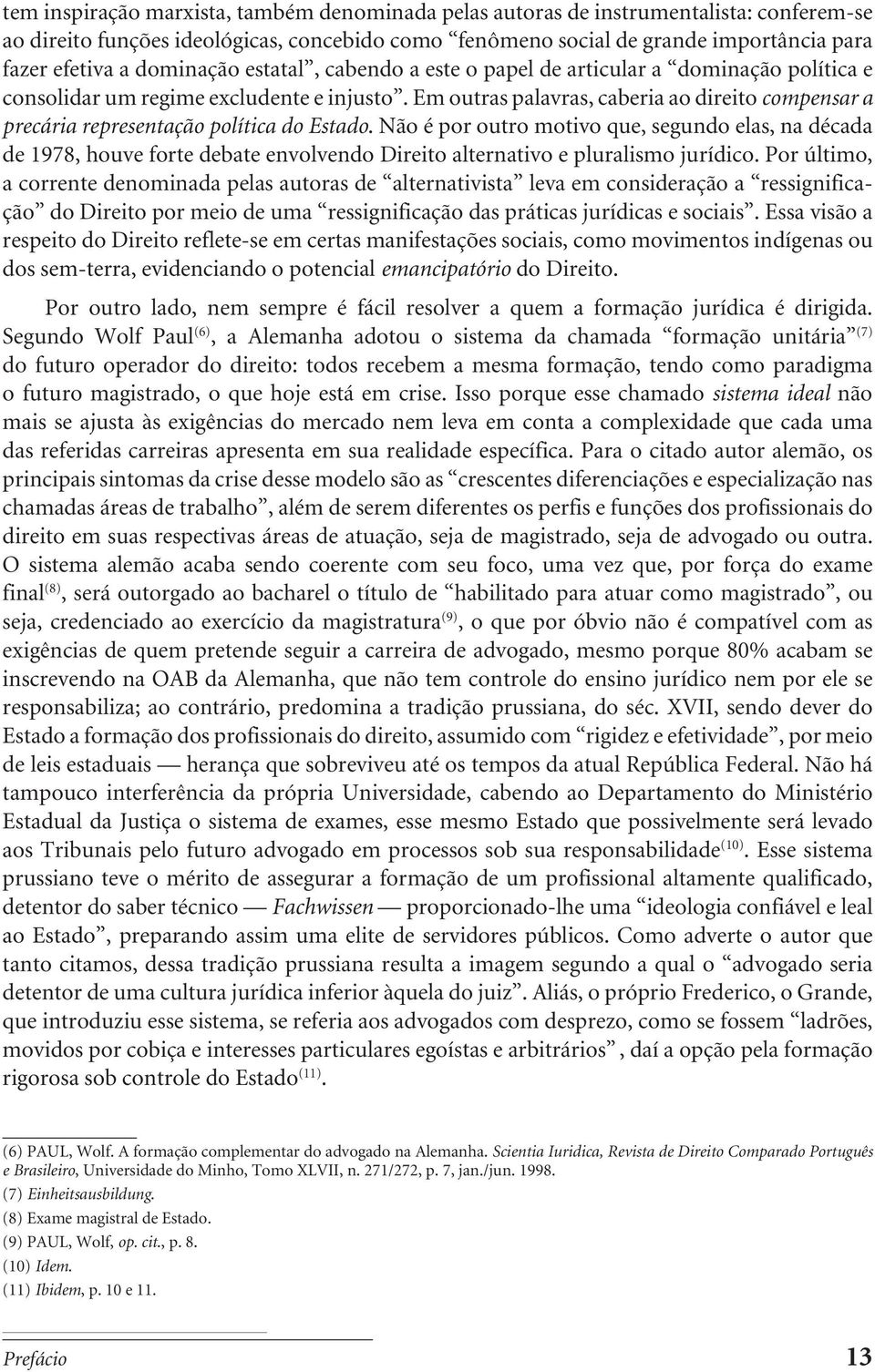 Em outras palavras, caberia ao direito compensar a precária representação política do Estado.