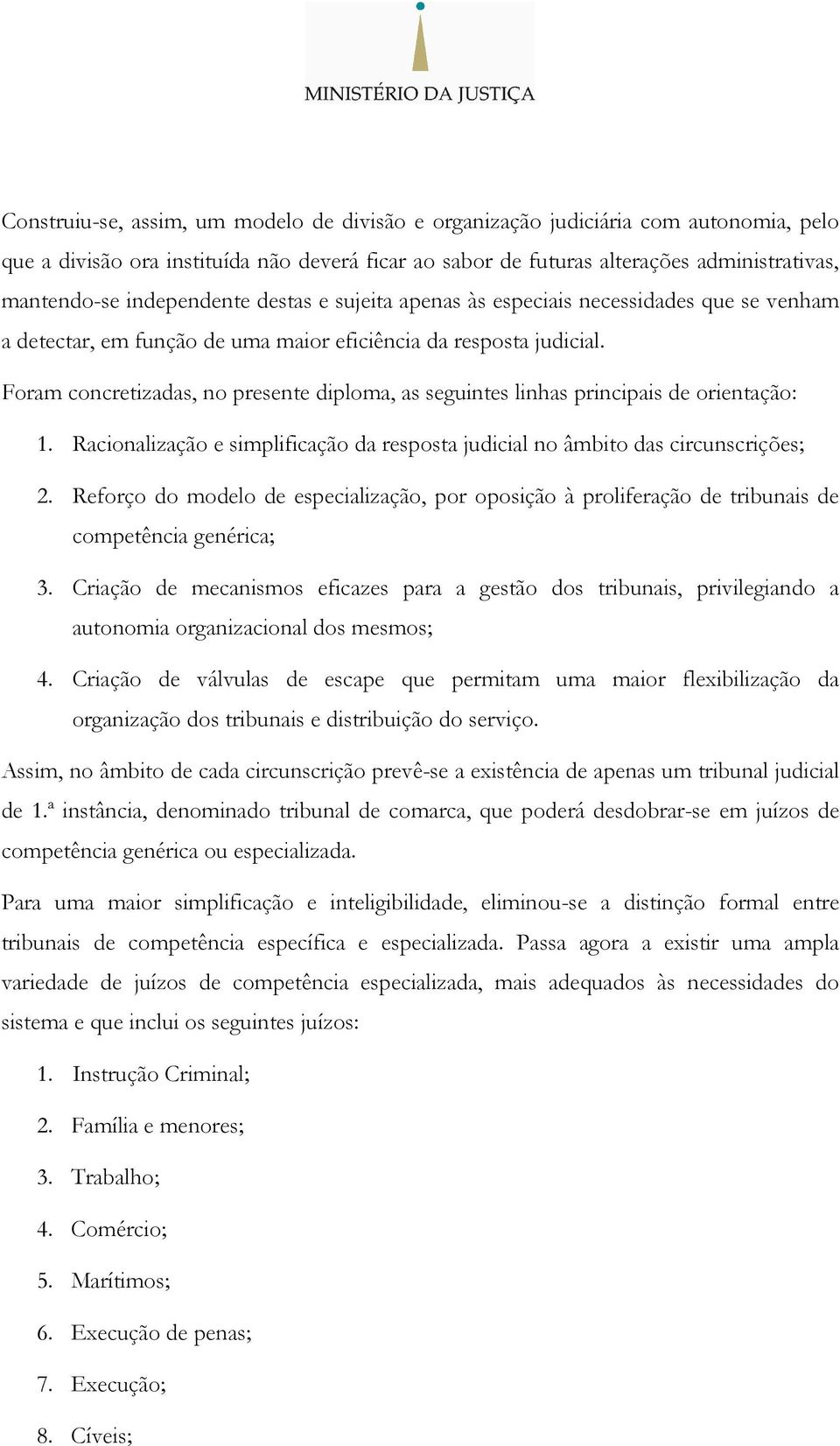 Foram concretizadas, no presente diploma, as seguintes linhas principais de orientação: 1. Racionalização e simplificação da resposta judicial no âmbito das circunscrições; 2.