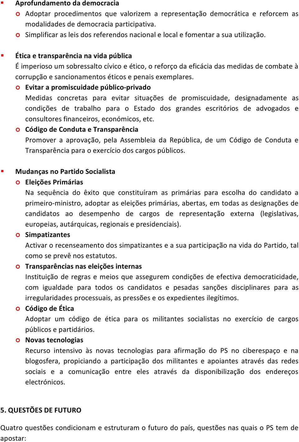 Ética e transparência na vida pública É imperioso um sobressalto cívico e ético, o reforço da eficácia das medidas de combate à corrupção e sancionamentos éticos e penais exemplares.