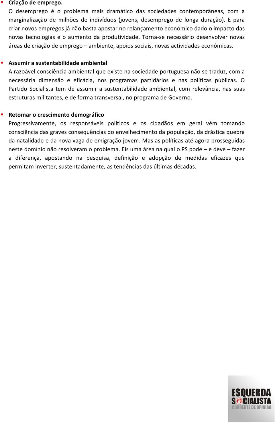 Torna- se necessário desenvolver novas áreas de criação de emprego ambiente, apoios sociais, novas actividades económicas.