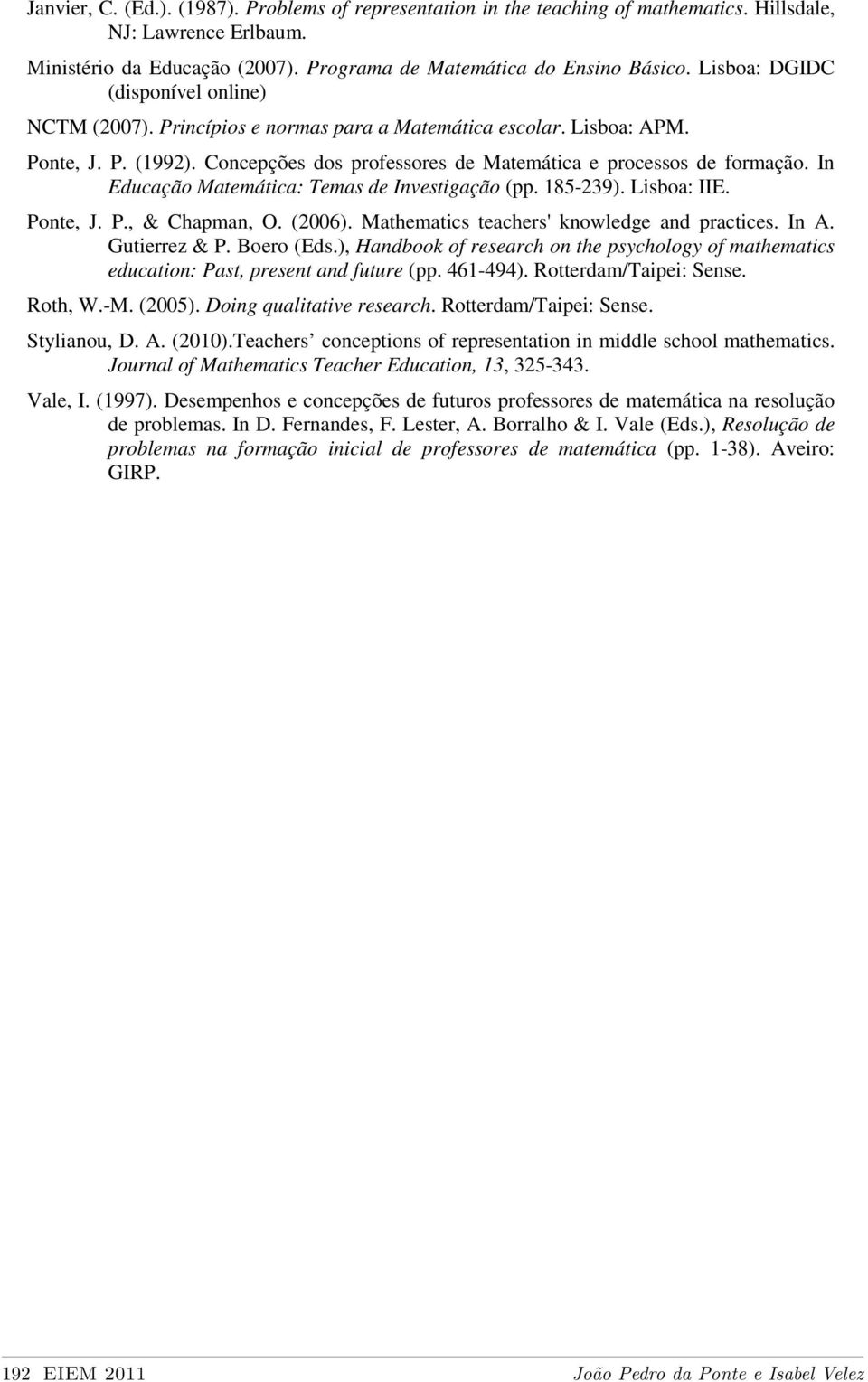 In Educação Matemática: Temas de Investigação (pp. 185-239). Lisboa: IIE. Ponte, J. P., & Chapman, O. (2006). Mathematics teachers' knowledge and practices. In A. Gutierrez & P. Boero (Eds.