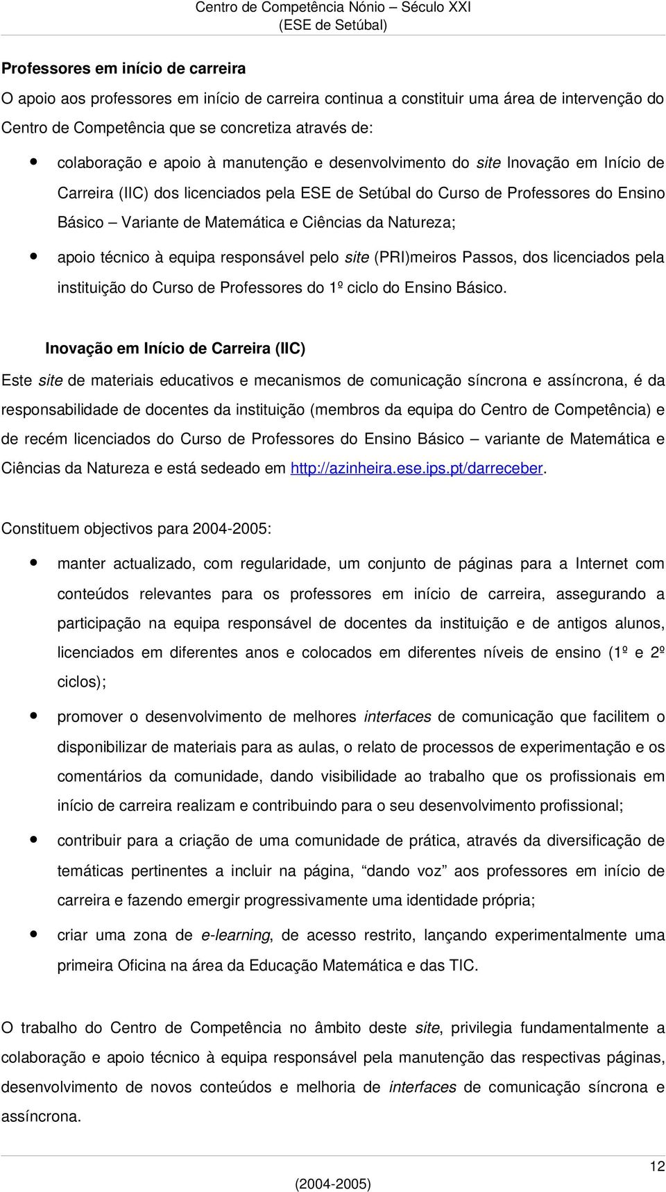 Natureza; apoio técnico à equipa responsável pelo site (PRI)meiros Passos, dos licenciados pela instituição do Curso de Professores do 1º ciclo do Ensino Básico.