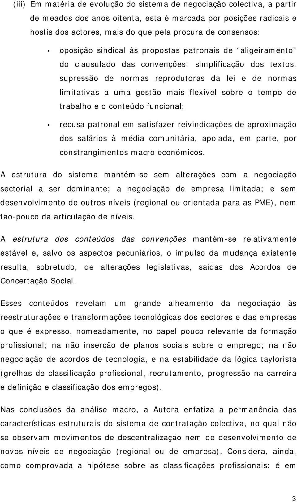 flexível sobre o tempo de trabalho e o conteúdo funcional; recusa patronal em satisfazer reivindicações de aproximação dos salários à média comunitária, apoiada, em parte, por constrangimentos macro