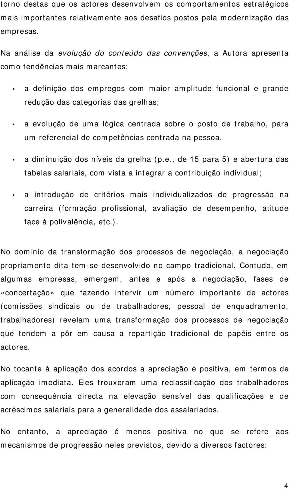 grelhas; a evolução de uma lógica centrada sobre o posto de trabalho, para um referencial de competências centrada na pessoa. a diminuição dos níveis da grelha (p.e., de 15 para 5) e abertura das