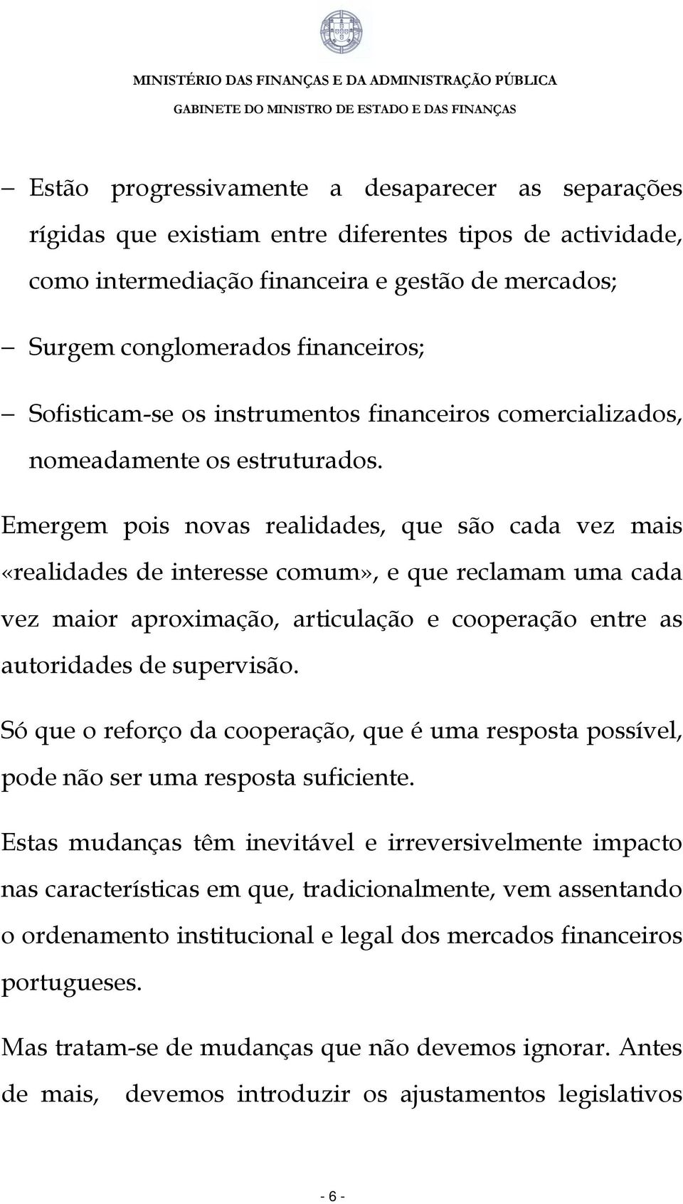 Emergem pois novas realidades, que são cada vez mais «realidades de interesse comum», e que reclamam uma cada vez maior aproximação, articulação e cooperação entre as autoridades de supervisão.