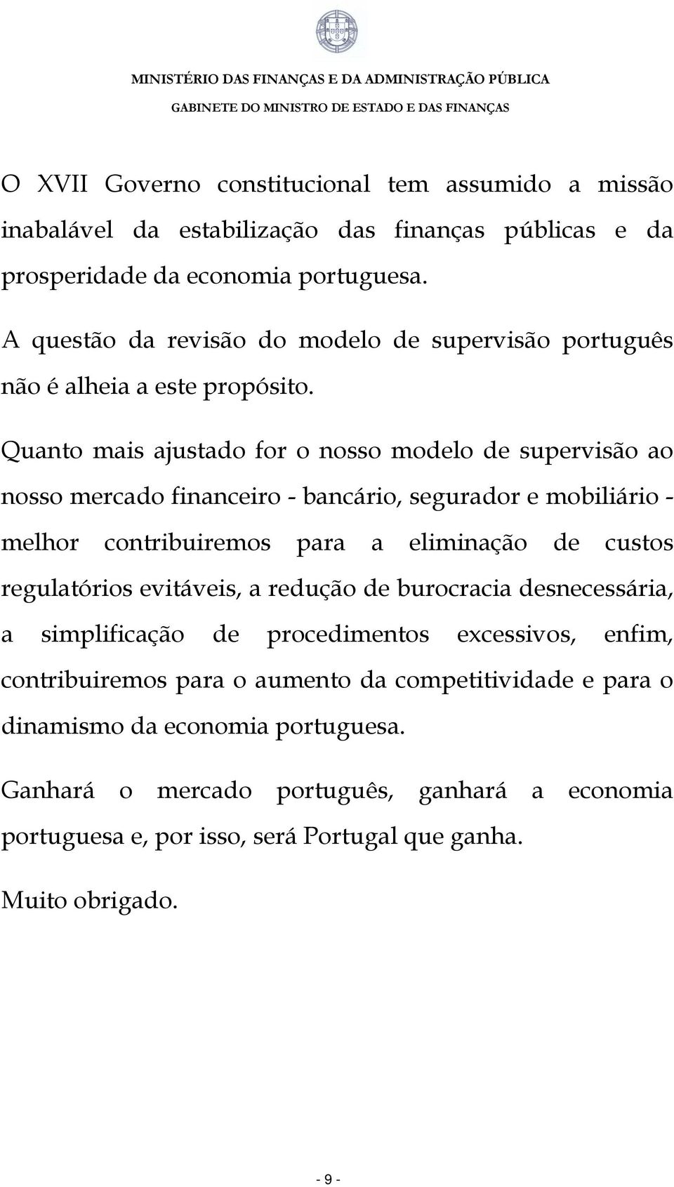 Quanto mais ajustado for o nosso modelo de supervisão ao nosso mercado financeiro - bancário, segurador e mobiliário - melhor contribuiremos para a eliminação de custos