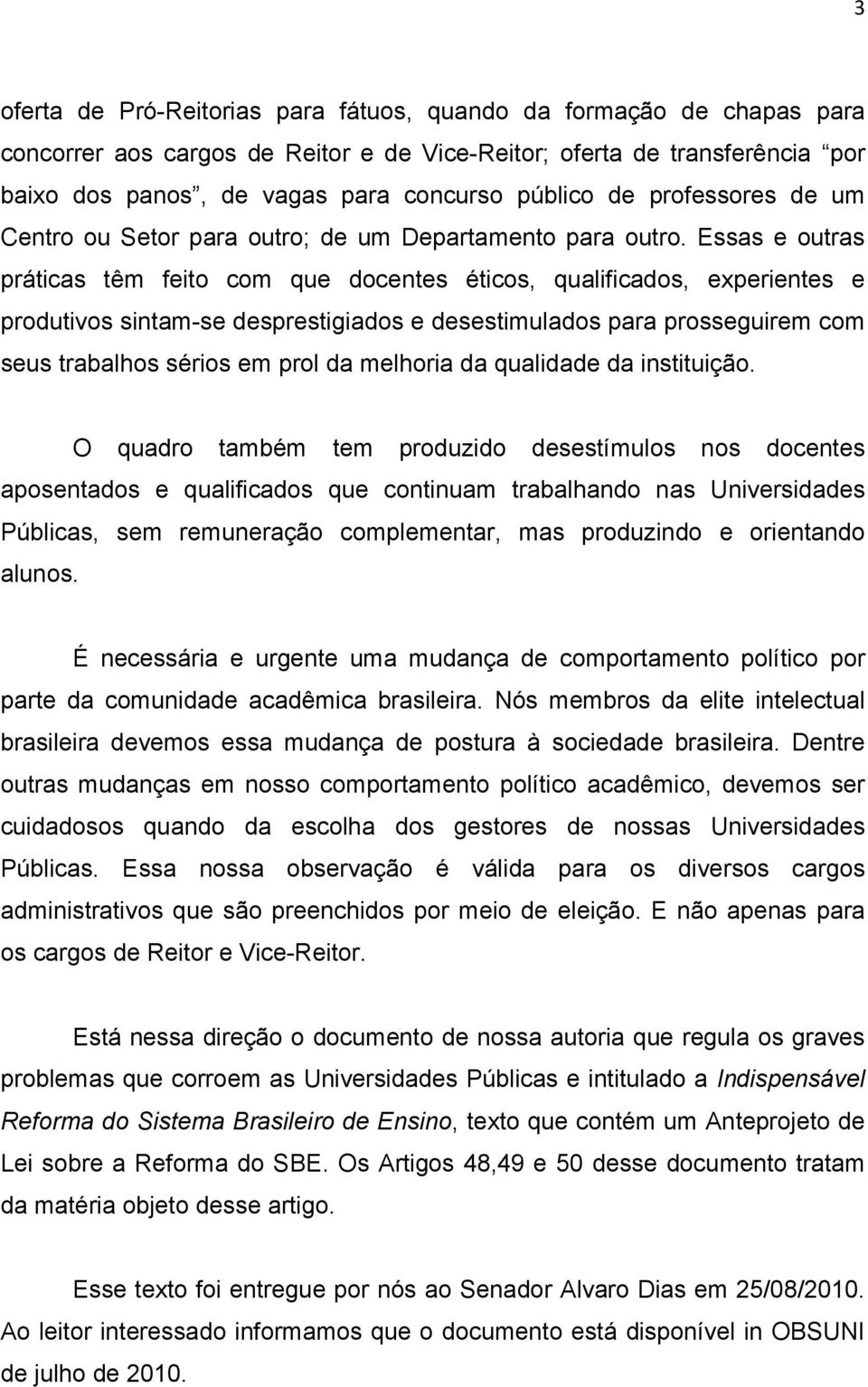 Essas e outras práticas têm feito com que docentes éticos, qualificados, experientes e produtivos sintam-se desprestigiados e desestimulados para prosseguirem com seus trabalhos sérios em prol da