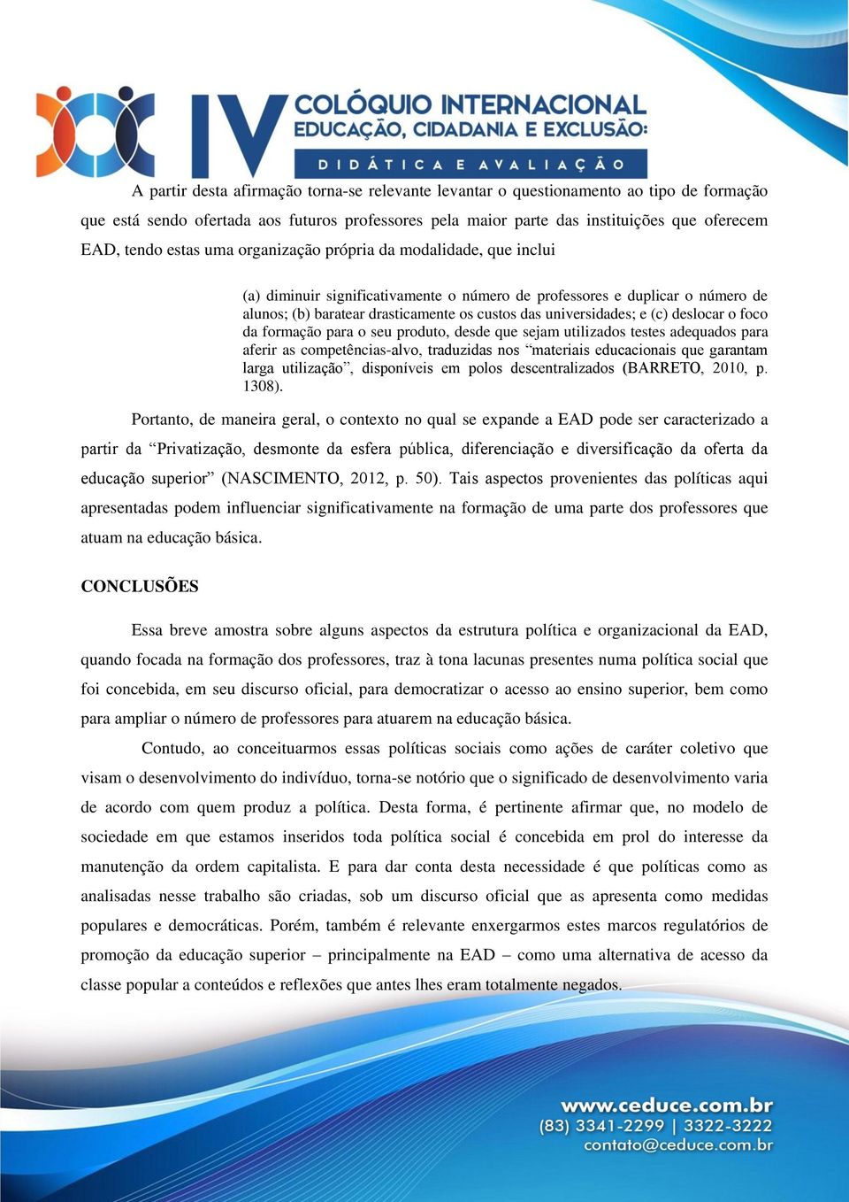 e (c) deslocar o foco da formação para o seu produto, desde que sejam utilizados testes adequados para aferir as competências-alvo, traduzidas nos materiais educacionais que garantam larga