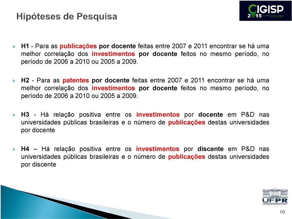 H2 - Para as patentes por docente feitas entre 2007 e 2011 encontrar se há uma melhor correlação dos investimentos por docente feitos no mesmo período, no período de 2006 a 2010 