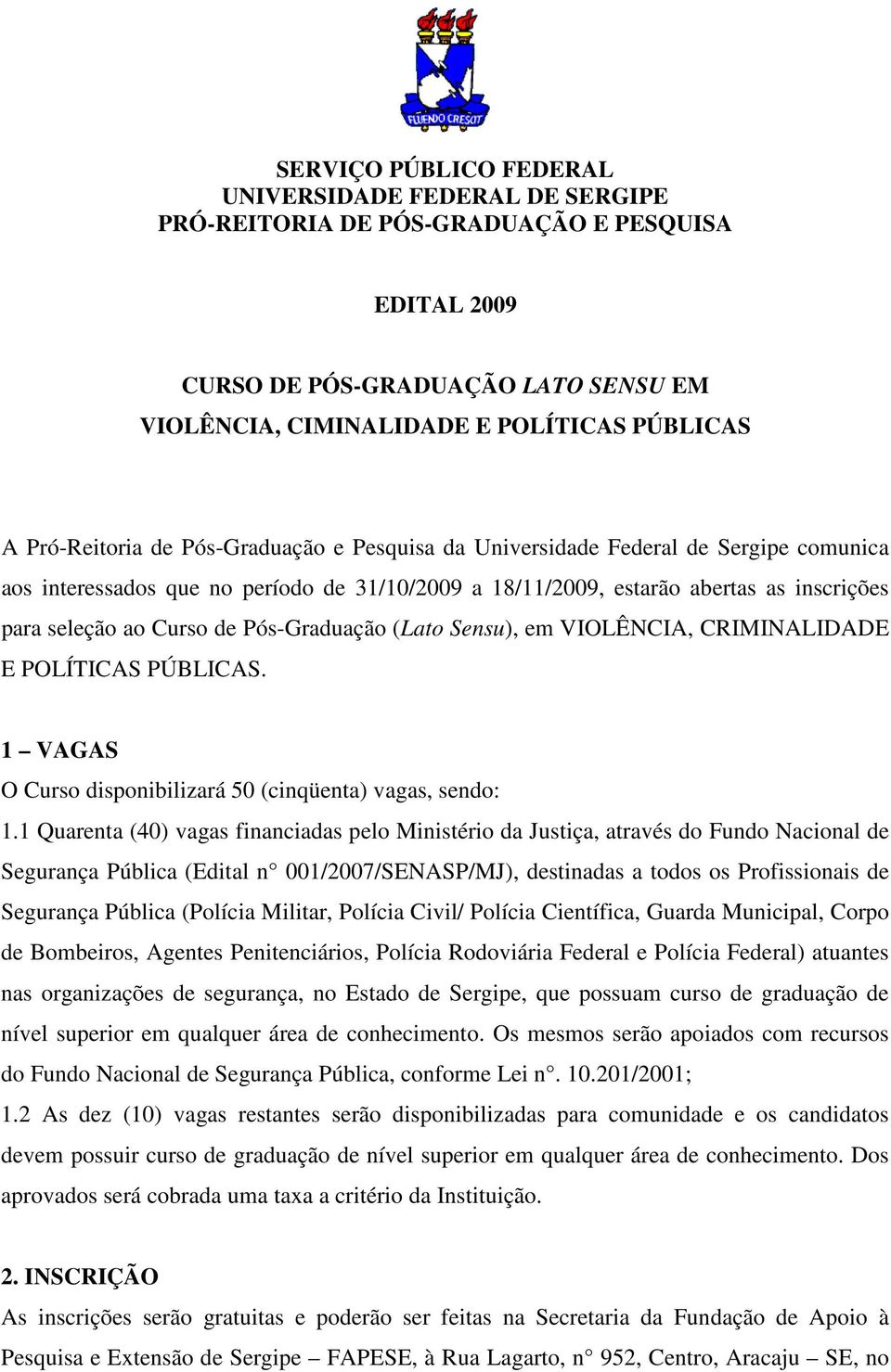 Pós-Graduação (Lato Sensu), em VIOLÊNCIA, CRIMINALIDADE E POLÍTICAS PÚBLICAS. 1 VAGAS O Curso disponibilizará 50 (cinqüenta) vagas, sendo: 1.