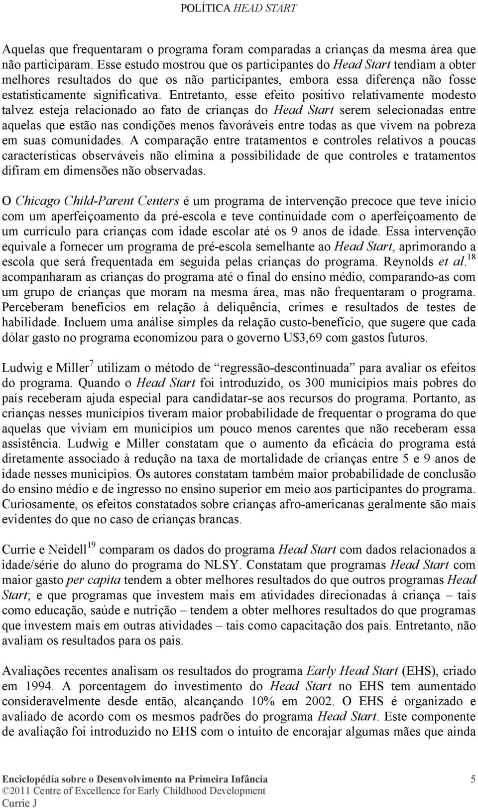 Entretanto, esse efeito positivo relativamente modesto talvez esteja relacionado ao fato de crianças do Head Start serem selecionadas entre aquelas que estão nas condições menos favoráveis entre