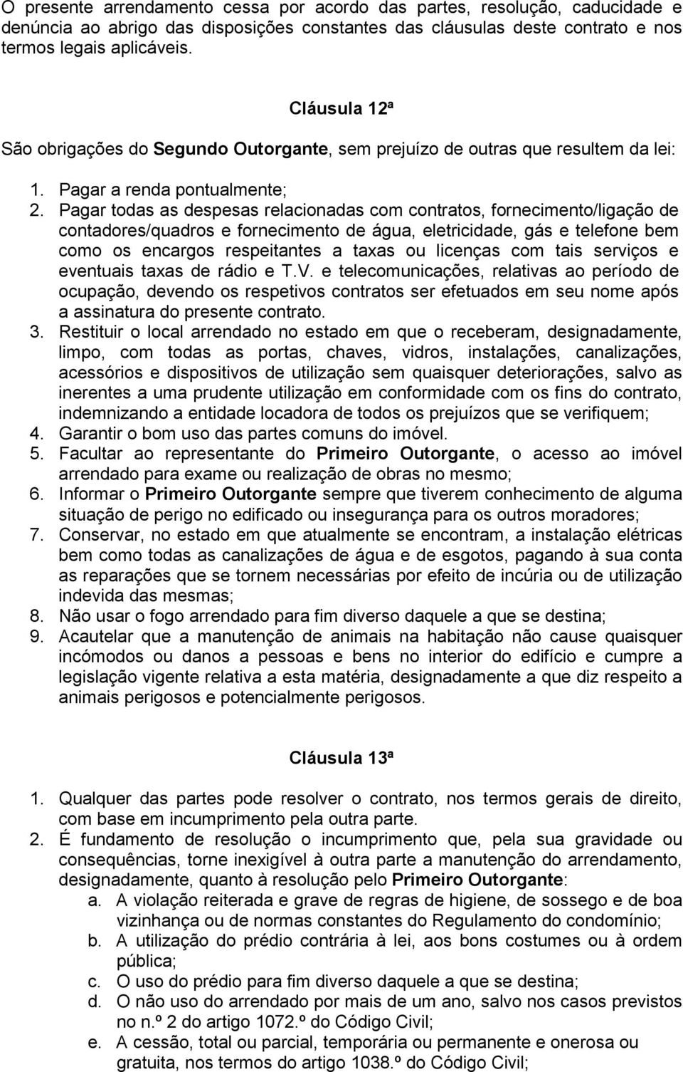 Pagar todas as despesas relacionadas com contratos, fornecimento/ligação de contadores/quadros e fornecimento de água, eletricidade, gás e telefone bem como os encargos respeitantes a taxas ou