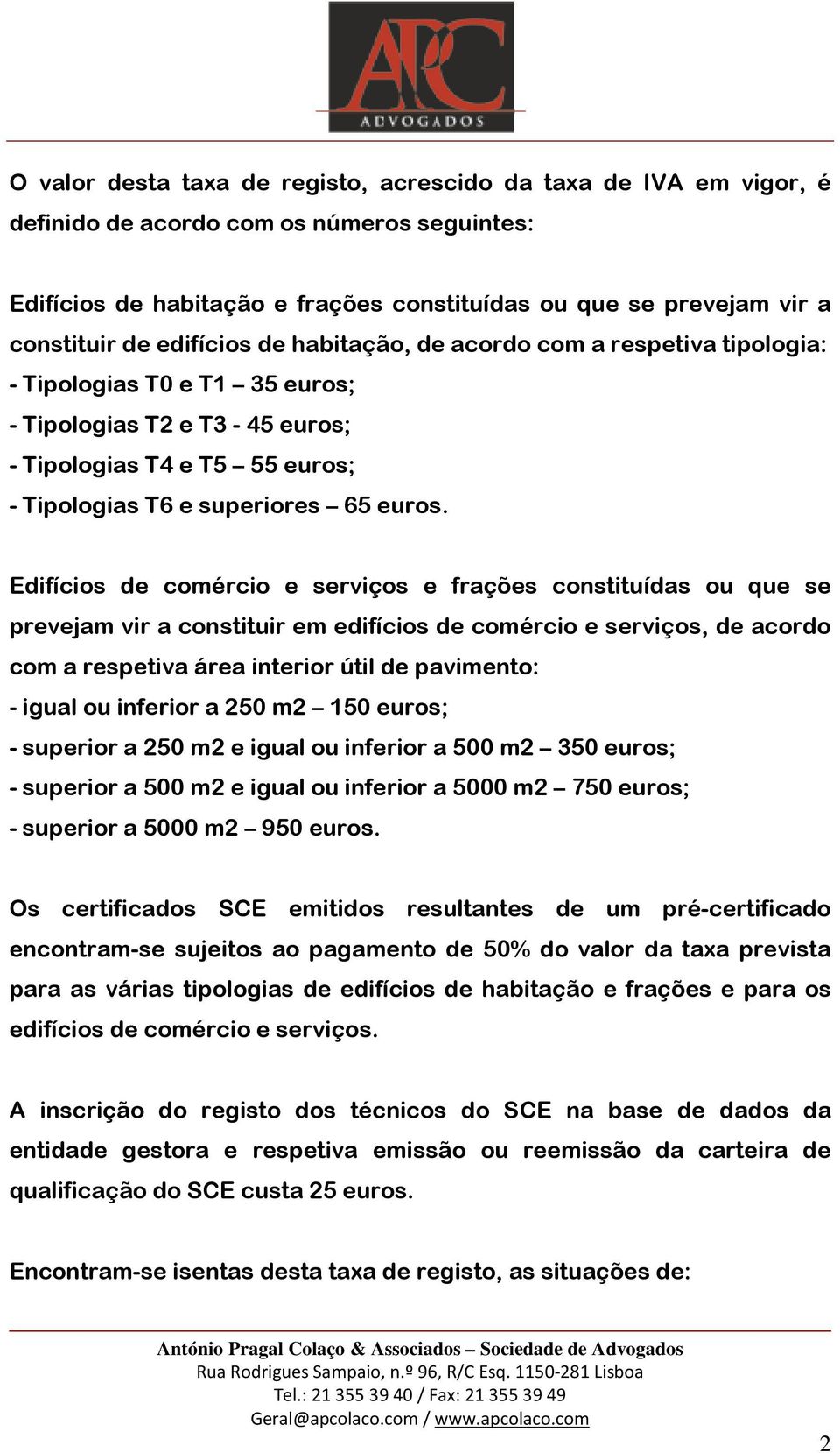 Edifícios de comércio e serviços e frações constituídas ou que se prevejam vir a constituir em edifícios de comércio e serviços, de acordo com a respetiva área interior útil de pavimento: - igual ou