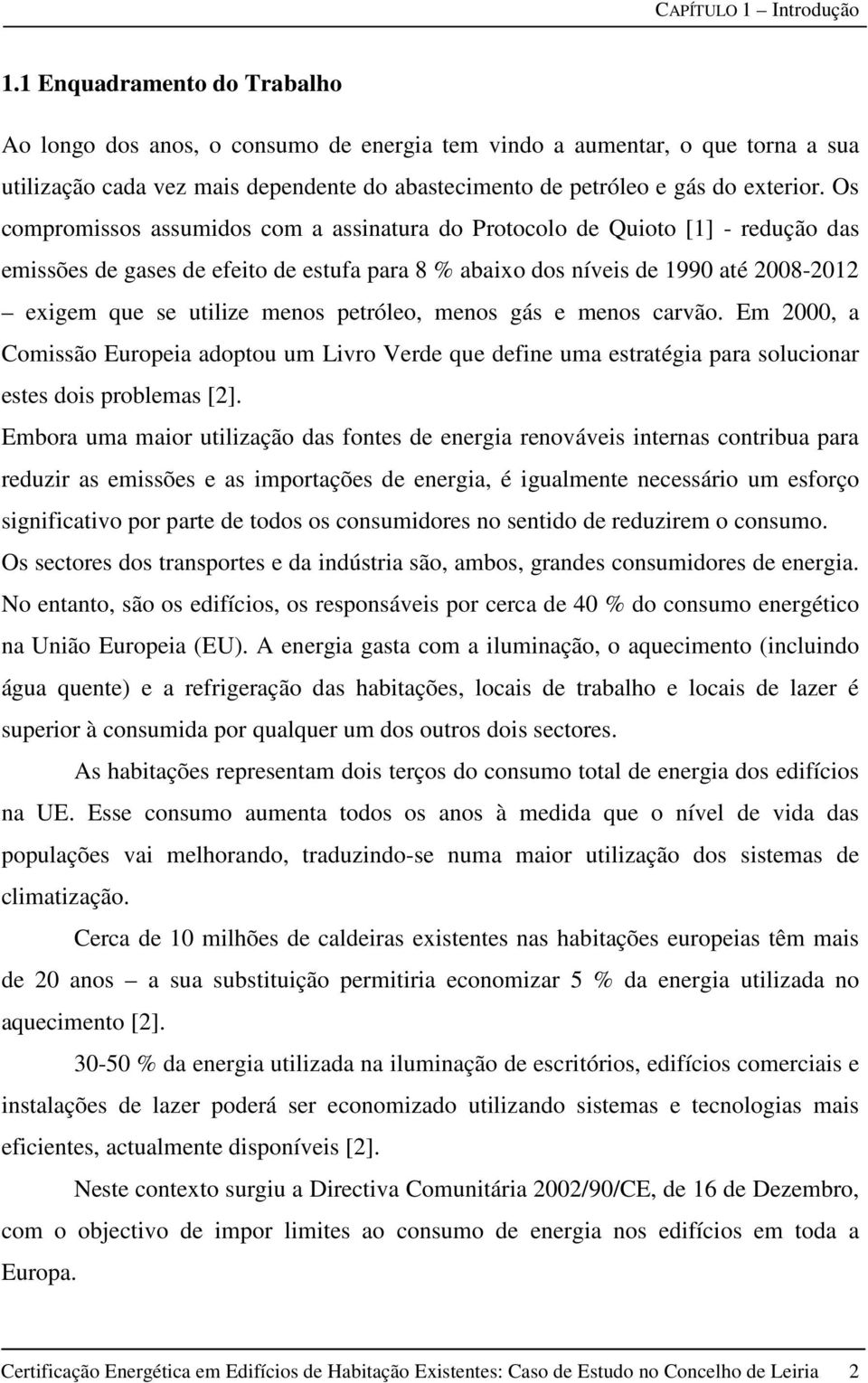 Os compromissos assumidos com a assinatura do Protocolo de Quioto [1] - redução das emissões de gases de efeito de estufa para 8 % abaixo dos níveis de 1990 até 2008-2012 exigem que se utilize menos