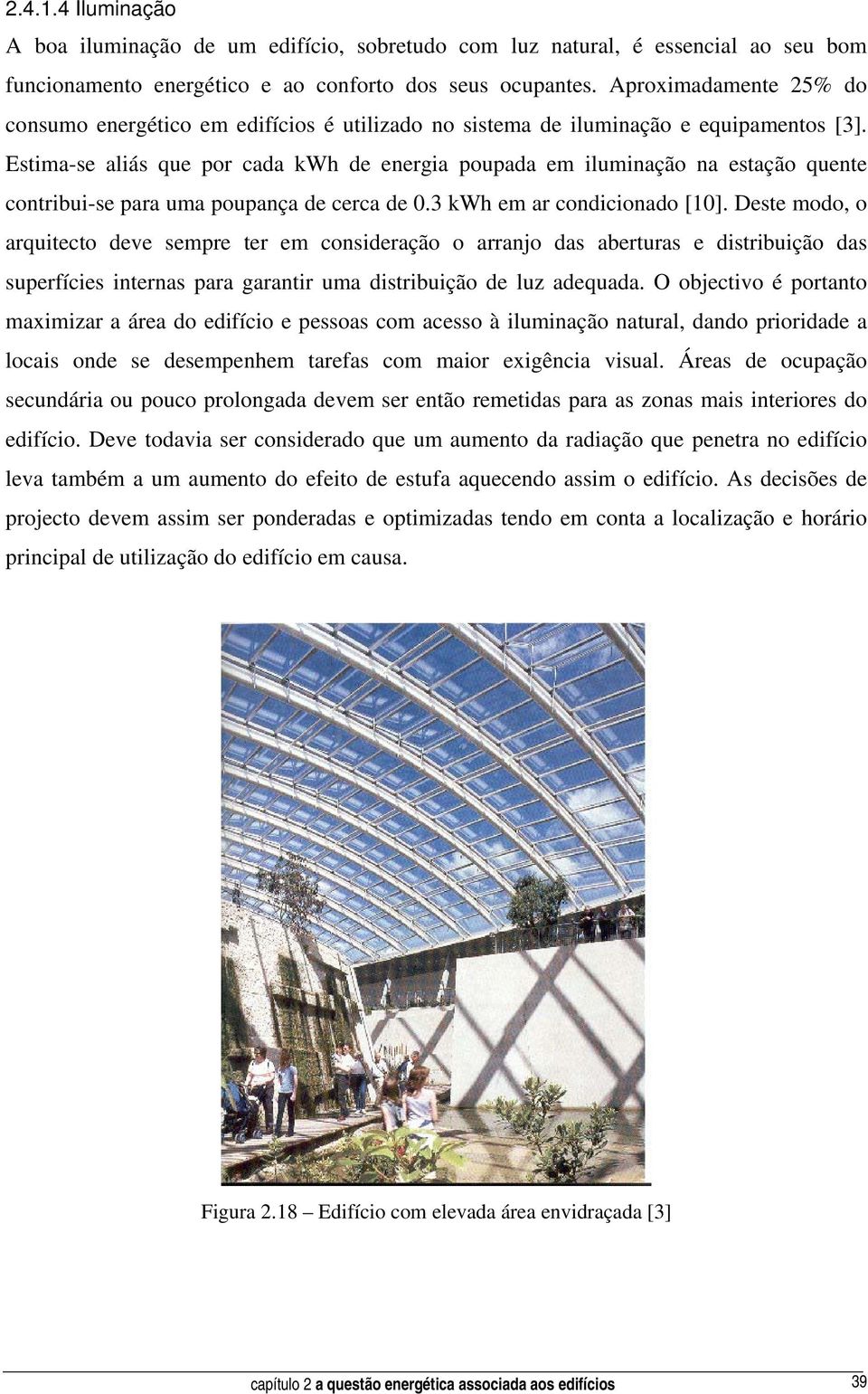 Estima-se aliás que por cada kwh de energia poupada em iluminação na estação quente contribui-se para uma poupança de cerca de 0.3 kwh em ar condicionado [10].