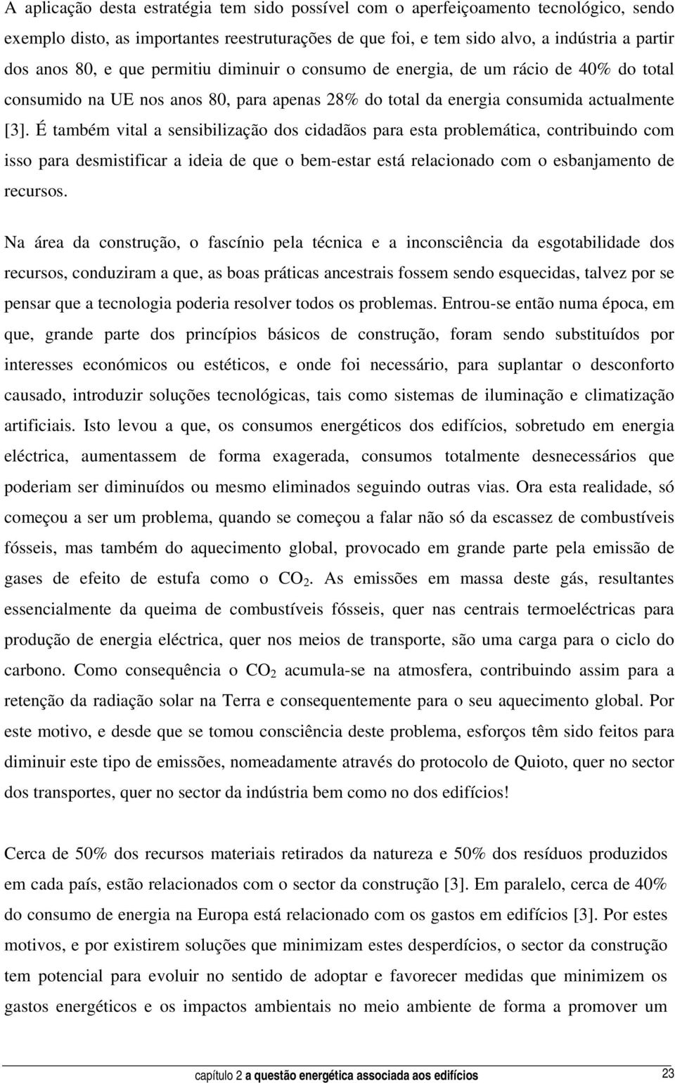 É também vital a sensibilização dos cidadãos para esta problemática, contribuindo com isso para desmistificar a ideia de que o bem-estar está relacionado com o esbanjamento de recursos.