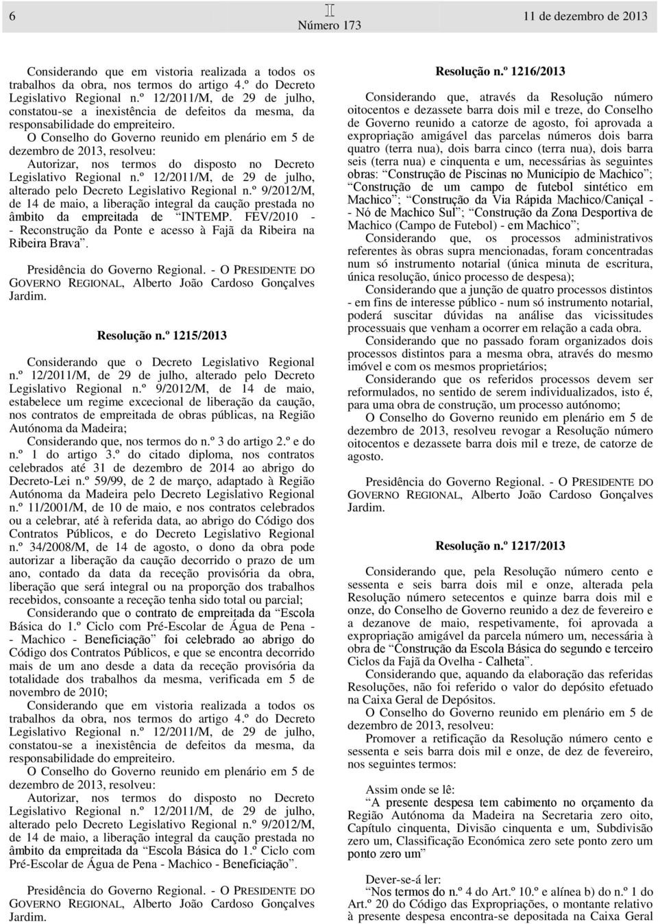 º 12/2011/M, de 29 de julho, alterado pelo Decreto Legislativo Regional n.º 9/2012/M, de 14 de maio, a liberação integral da caução prestada no âmbito da empreitada de INTEMP.