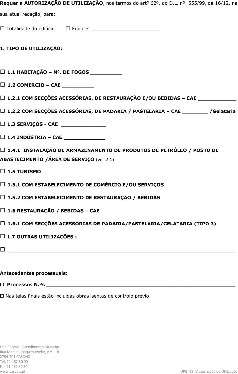 INDÚSTRIA CAE 1.4.1 INSTALAÇÃO DE ARMAZENAMENTO DE PRODUTOS DE PETRÓLEO / POSTO DE ABASTECIMENTO /ÁREA DE SERVIÇO (ver 2.1) 1.5 TURISMO 1.5.1 COM ESTABELECIMENTO DE COMÉRCIO E/OU SERVIÇOS 1.5.2 COM ESTABELECIMENTO DE RESTAURAÇÃO / BEBIDAS 1.