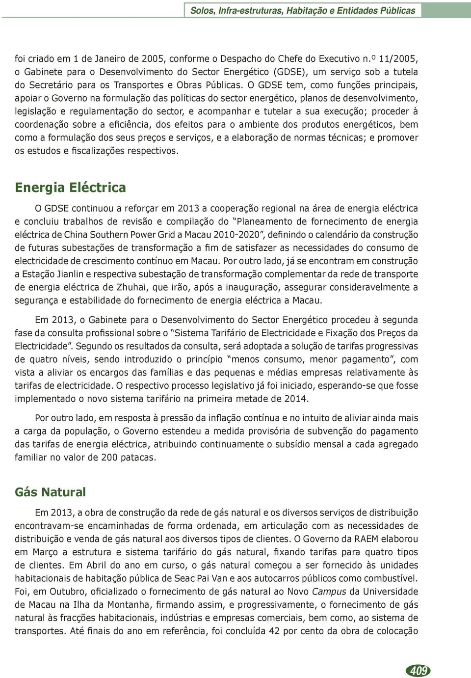 O GDSE tem, como funções principais, apoiar o Governo na formulação das políticas do sector energético, planos de desenvolvimento, legislação e regulamentação do sector, e acompanhar e tutelar a sua