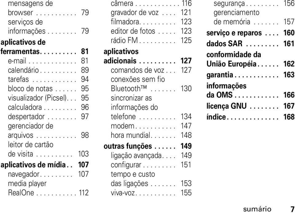 ........ 107 media player RealOne........... 112 câmera............ 116 gravador de voz.... 121 filmadora.......... 123 editor de fotos..... 123 rádio FM.......... 125 aplicativos adicionais.