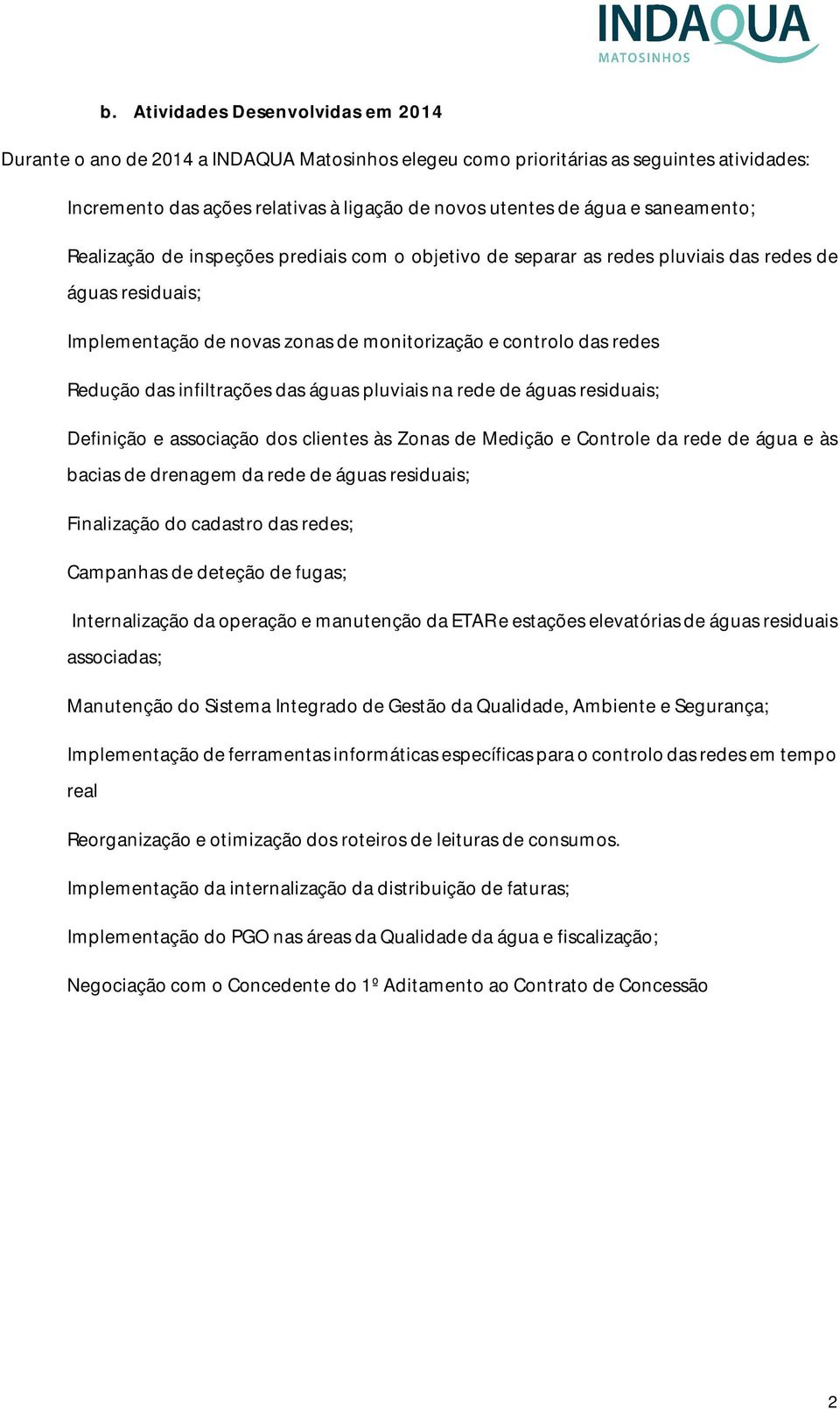 infiltrações das águas pluviais na rede de águas residuais; Definição e associação dos clientes às Zonas de Medição e Controle da rede de água e às bacias de drenagem da rede de águas residuais;