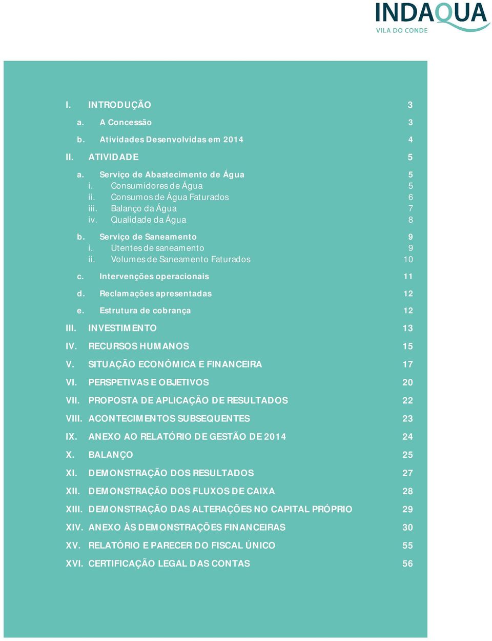 Estrutura de cobrança 12 III. INVESTIMENTO 13 IV. RECURSOS HUMANOS 15 V. SITUAÇÃO ECONÓMICA E FINANCEIRA 17 VI. PERSPETIVAS E OBJETIVOS 20 VII. PROPOSTA DE APLICAÇÃO DE RESULTADOS 22 VIII.