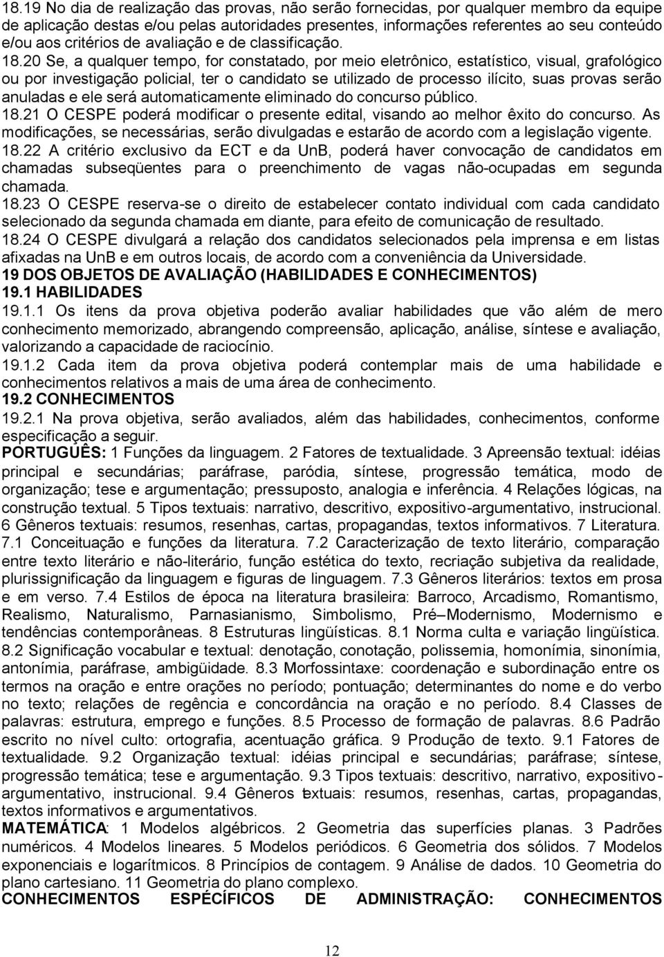 20 Se, a qualquer tempo, for constatado, por meio eletrônico, estatístico, visual, grafológico ou por investigação policial, ter o candidato se utilizado de processo ilícito, suas provas serão