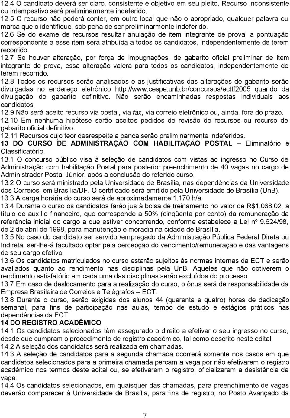 6 Se do exame de recursos resultar anulação de item integrante de prova, a pontuação correspondente a esse item será atribuída a todos os candidatos, independentemente de terem recorrido. 12.