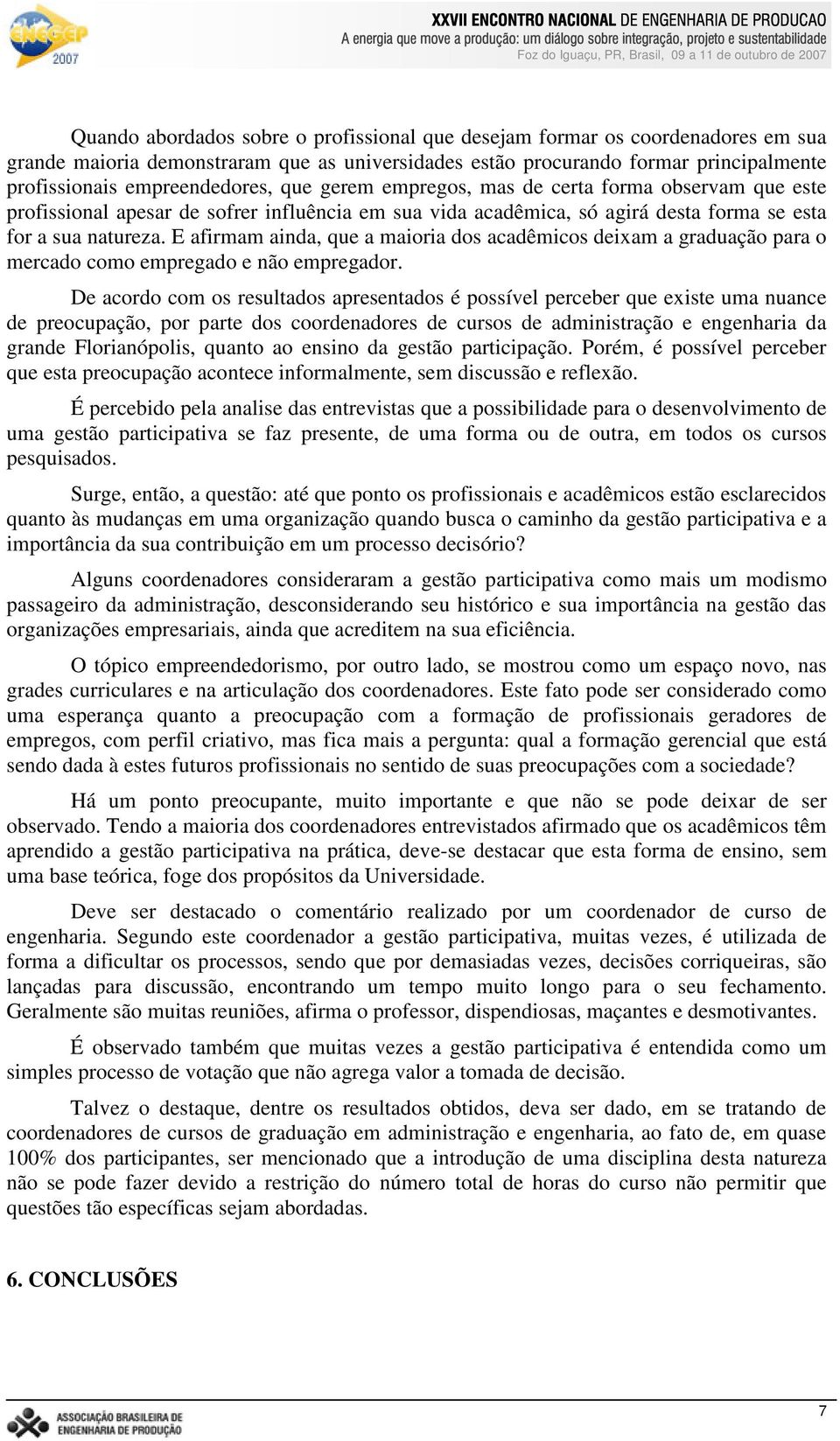 E afirmam ainda, que a maioria dos acadêmicos deixam a graduação para o mercado como empregado e não empregador.