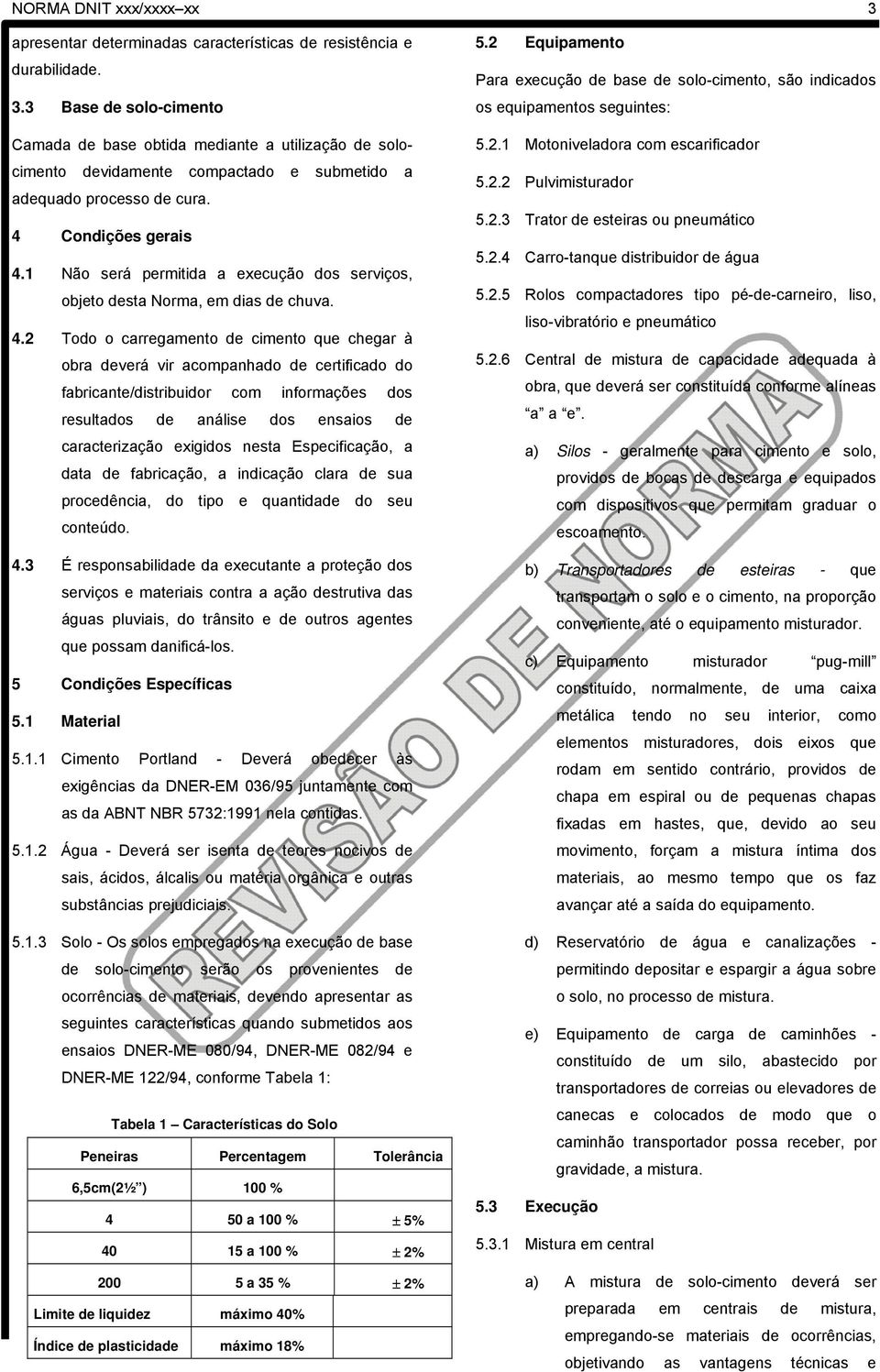 1 Não será permitida a execução dos serviços, objeto desta Norma, em dias de chuva. 4.