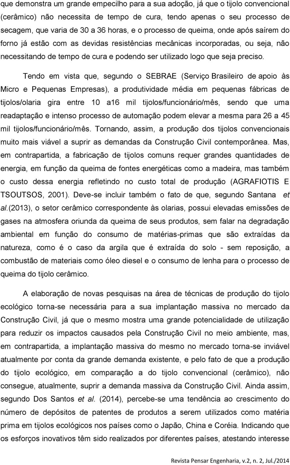 Tendo em vista que, segundo o SEBRAE (Serviço Brasileiro de apoio às Micro e Pequenas Empresas), a produtividade média em pequenas fábricas de tijolos/olaria gira entre 10 a16 mil