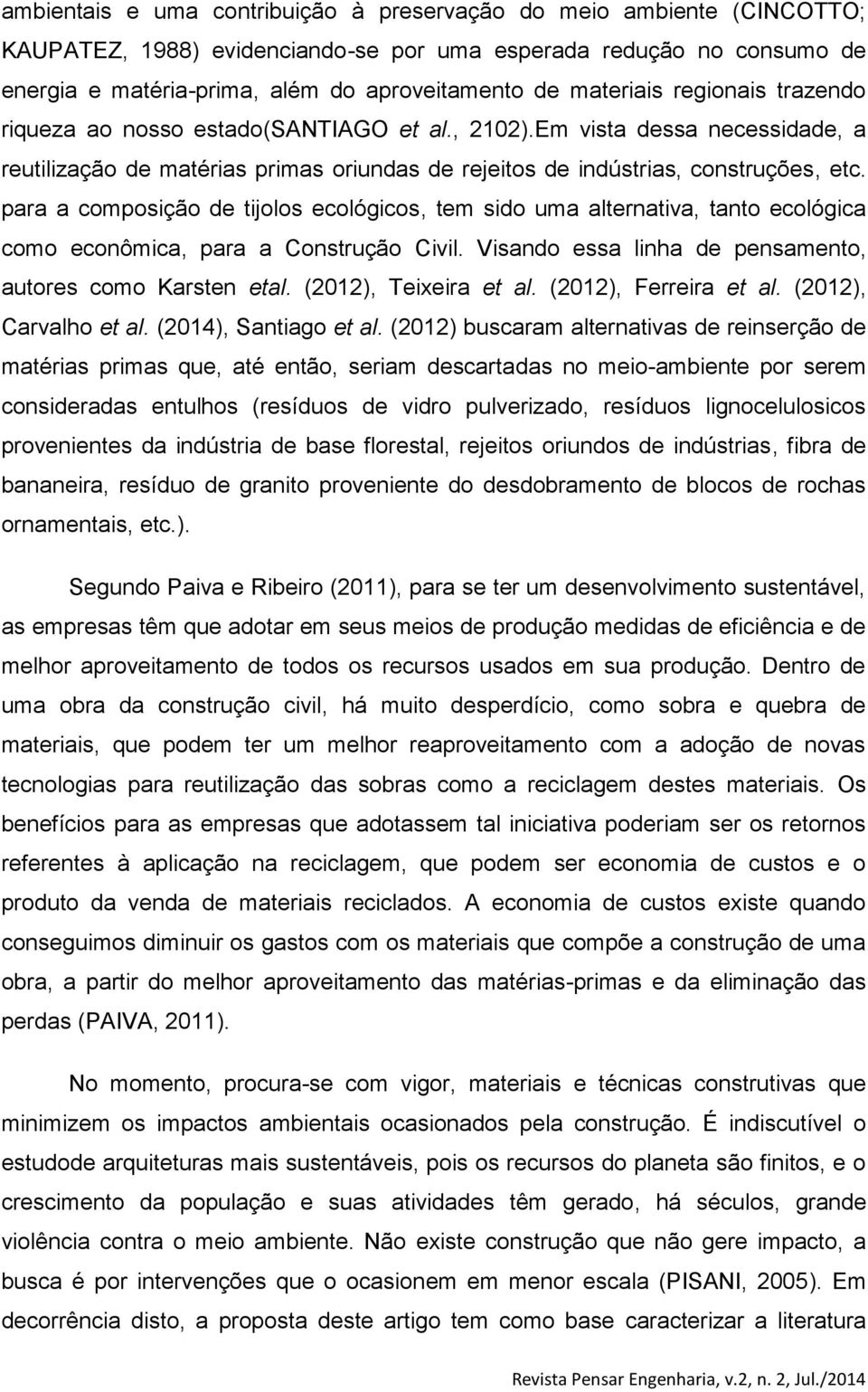 para a composição de tijolos ecológicos, tem sido uma alternativa, tanto ecológica como econômica, para a Construção Civil. Visando essa linha de pensamento, autores como Karsten etal.