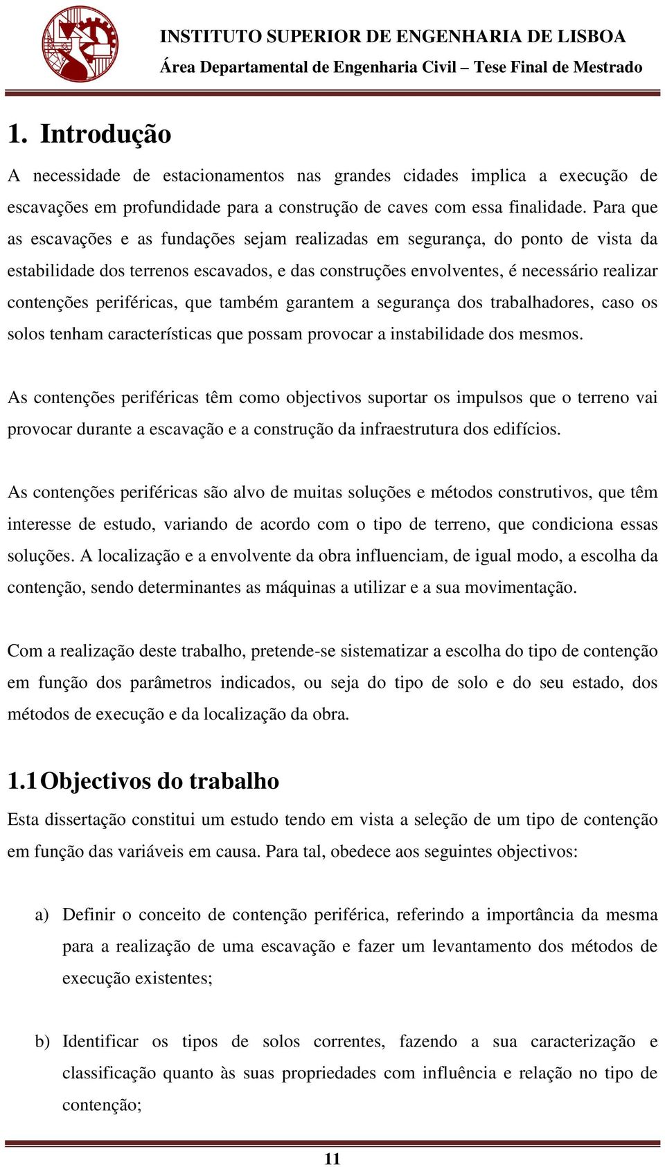 periféricas, que também garantem a segurança dos trabalhadores, caso os solos tenham características que possam provocar a instabilidade dos mesmos.