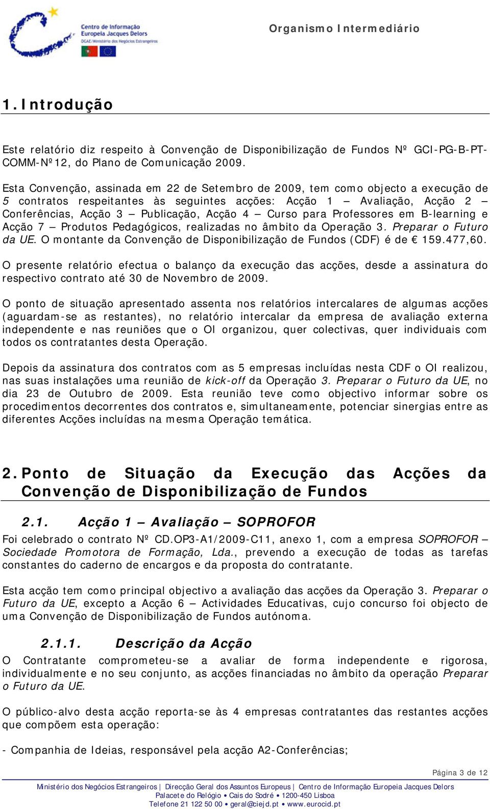 Curso para Professores em B-learning e Acção 7 Produtos Pedagógicos, realizadas no âmbito da Operação 3. Preparar o Futuro da UE. O montante da Convenção de Disponibilização de Fundos (CDF) é de 159.