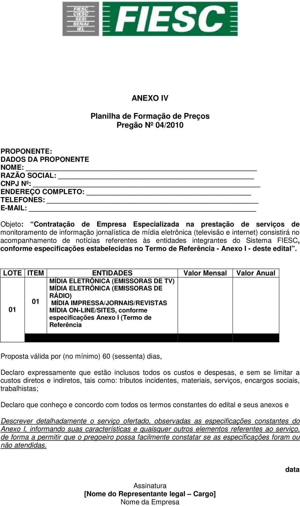 integrantes do Sistema FIESC, conforme especificações estabelecidas no Termo de Referência - Anexo I - deste edital.