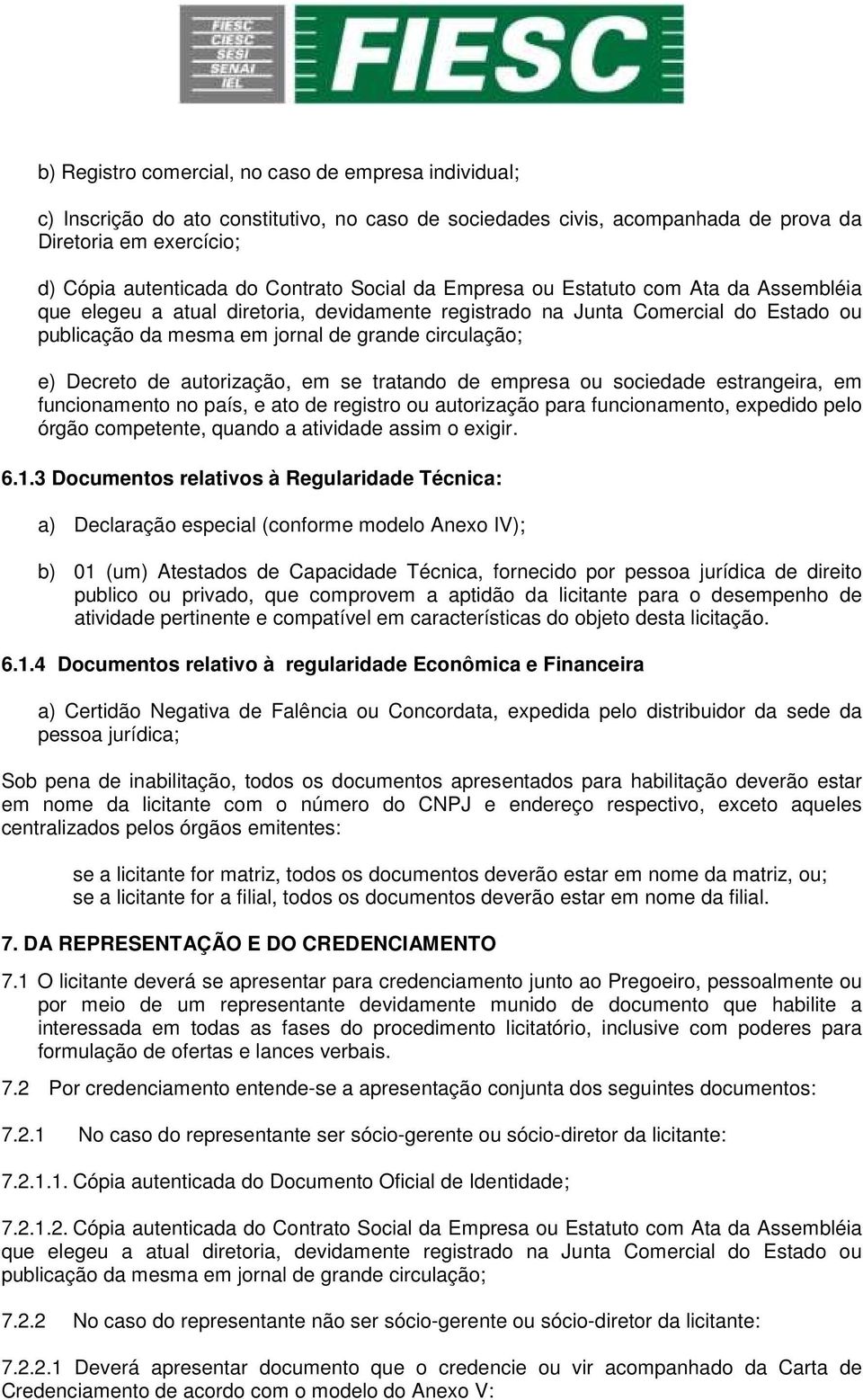 de autorização, em se tratando de empresa ou sociedade estrangeira, em funcionamento no país, e ato de registro ou autorização para funcionamento, expedido pelo órgão competente, quando a atividade