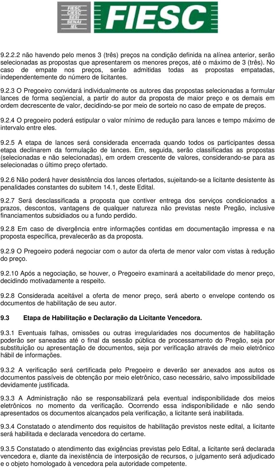 3 O Pregoeiro convidará individualmente os autores das propostas selecionadas a formular lances de forma seqüencial, a partir do autor da proposta de maior preço e os demais em ordem decrescente de