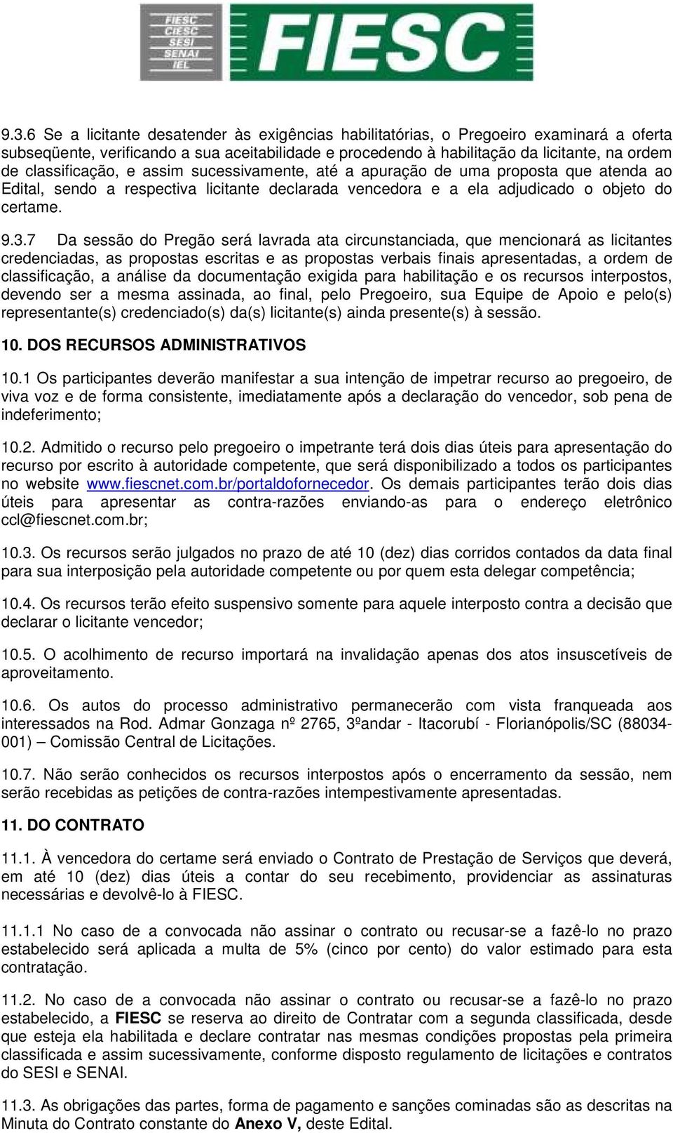 7 Da sessão do Pregão será lavrada ata circunstanciada, que mencionará as licitantes credenciadas, as propostas escritas e as propostas verbais finais apresentadas, a ordem de classificação, a